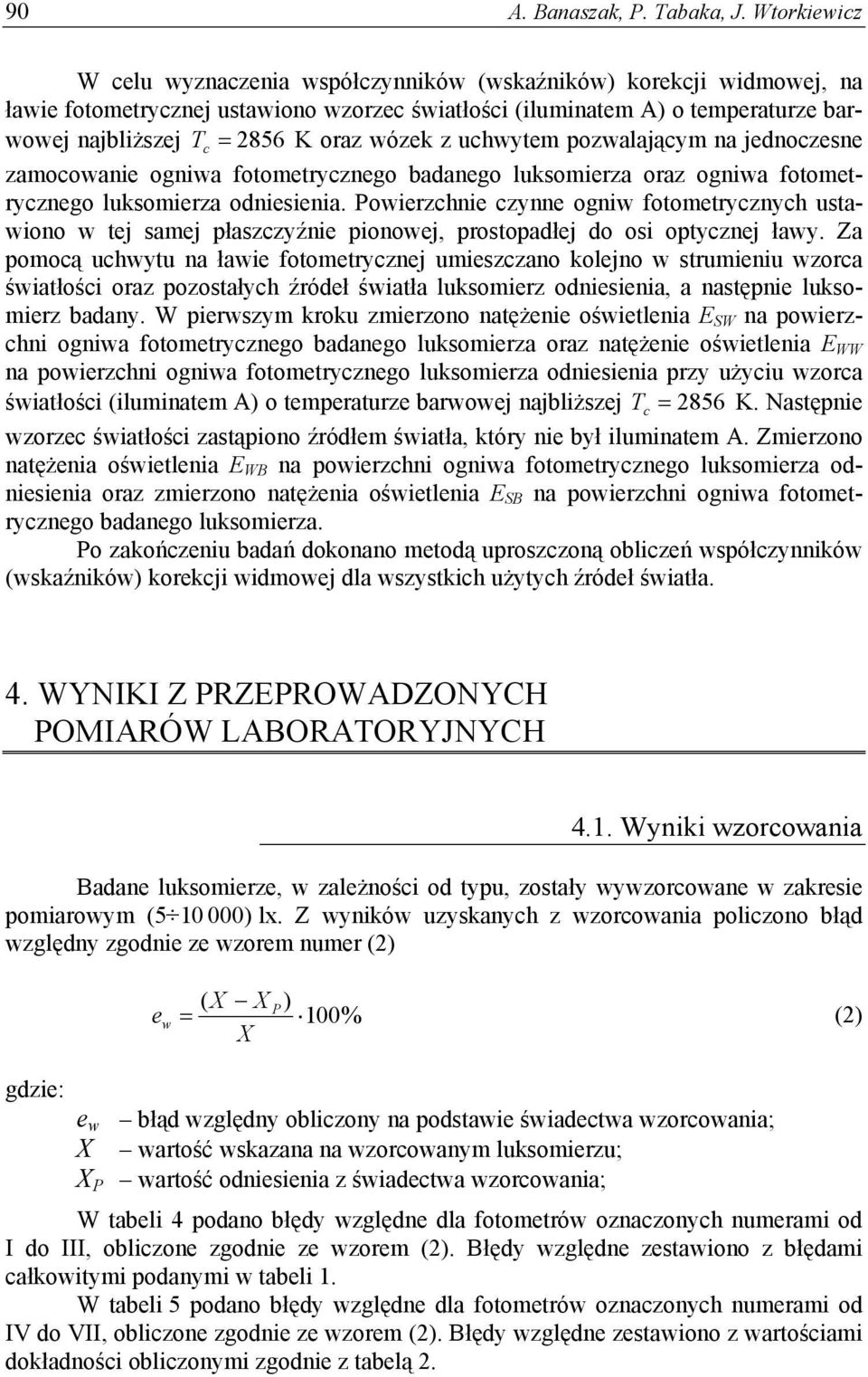 wózek z uchwytem pozwalającym na jednoczesne zamocowanie ogniwa fotometrycznego badanego luksomierza oraz ogniwa fotometrycznego luksomierza odniesienia.