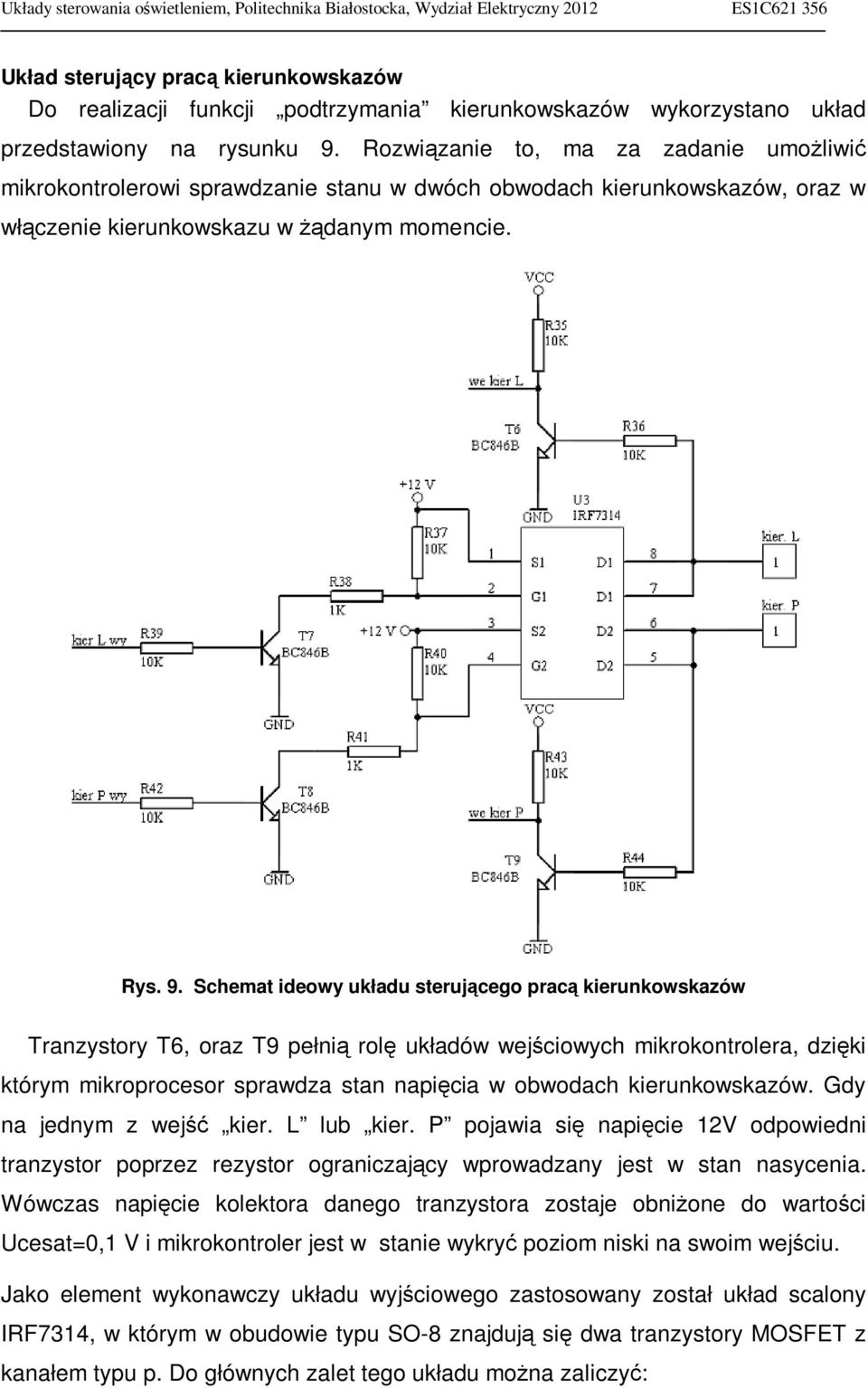 Schemat ideowy układu sterującego pracą kierunkowskazów Tranzystory T6, oraz T9 pełnią rolę układów wejściowych mikrokontrolera, dzięki którym mikroprocesor sprawdza stan napięcia w obwodach