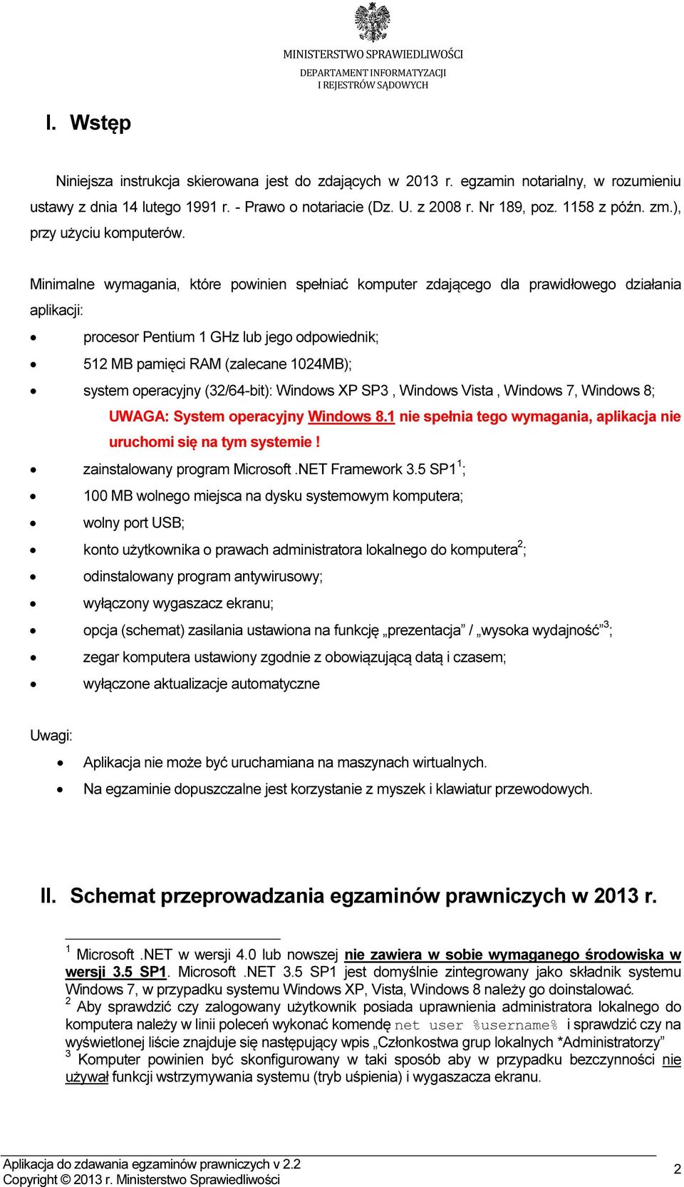 Minimalne wymagania, które powinien spełniać komputer zdającego dla prawidłowego działania aplikacji: procesor Pentium 1 GHz lub jego odpowiednik; 512 MB pamięci RAM (zalecane 1024MB); system