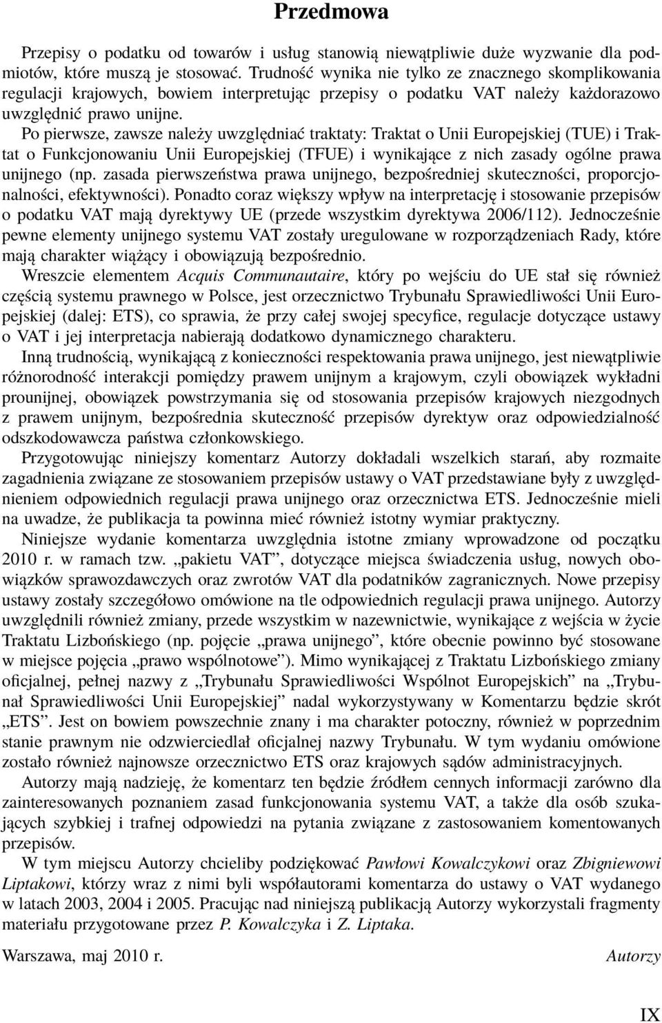 Po pierwsze, zawsze należy uwzględniać traktaty: Traktat o Unii Europejskiej (TUE) i Traktat o Funkcjonowaniu Unii Europejskiej (TFUE) i wynikające z nich zasady ogólne prawa unijnego (np.