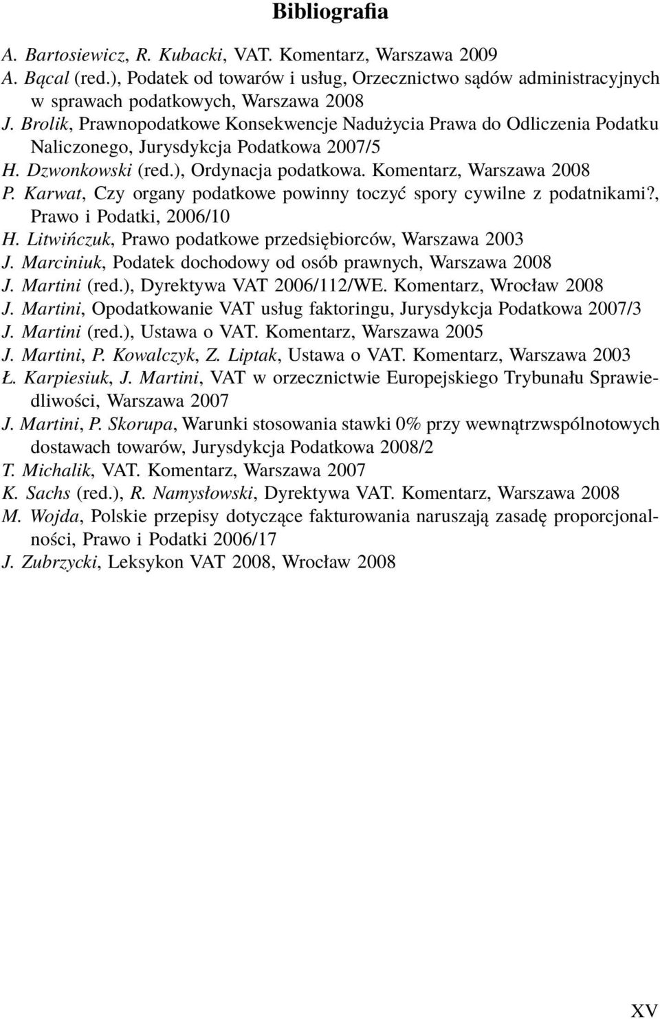 Karwat, Czy organy podatkowe powinny toczyć spory cywilne z podatnikami?, Prawo i Podatki, 2006/10 H. Litwińczuk, Prawo podatkowe przedsiębiorców, Warszawa 2003 J.