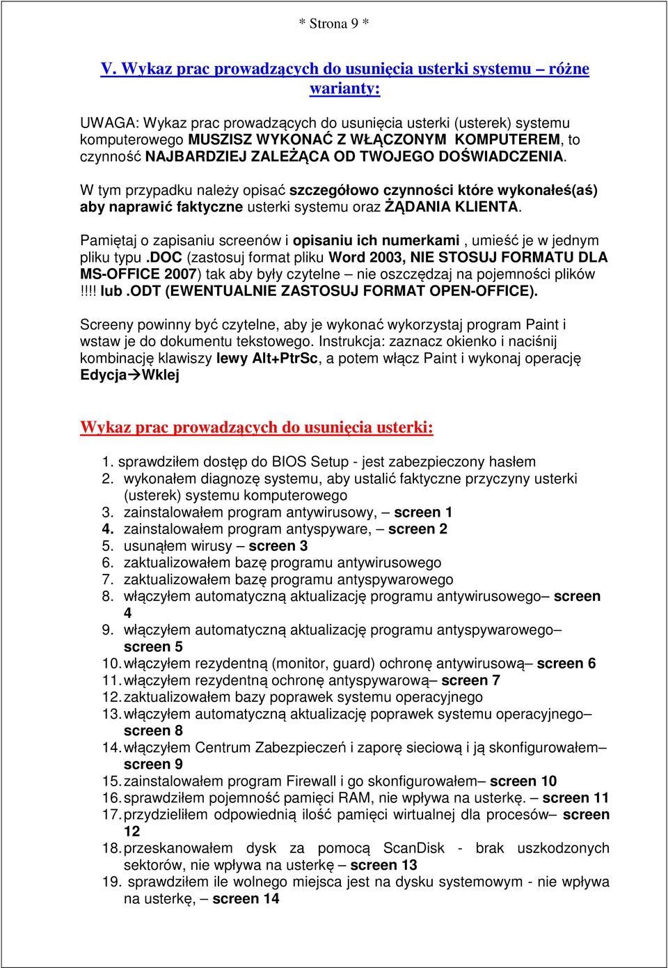 czynność NAJBARDZIEJ ZALEŻĄCA OD TWOJEGO DOŚWIADCZENIA. W tym przypadku należy opisać szczegółowo czynności które wykonałeś(aś) aby naprawić faktyczne usterki systemu oraz ŻĄDANIA KLIENTA.