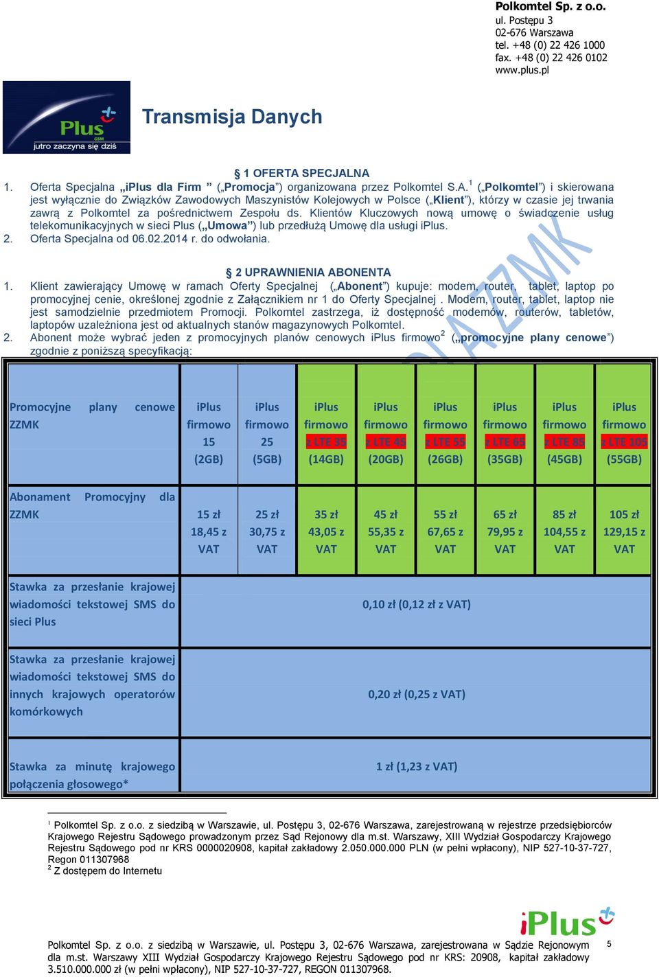 Klientów Kluczowych nową umowę o świadczenie usług telekomunikacyjnych w sieci Plus ( Umowa ) lub przedłużą Umowę dla usługi. 2. Oferta Specjalna od 06.02.2014 r. do odwołania.