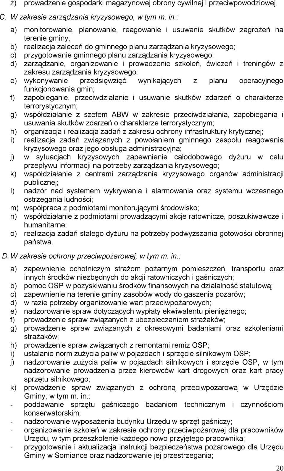 kryzysowego; d) zarządzanie, organizowanie i prowadzenie szkoleń, ćwiczeń i treningów z zakresu zarządzania kryzysowego; e) wykonywanie przedsięwzięć wynikających z planu operacyjnego funkcjonowania