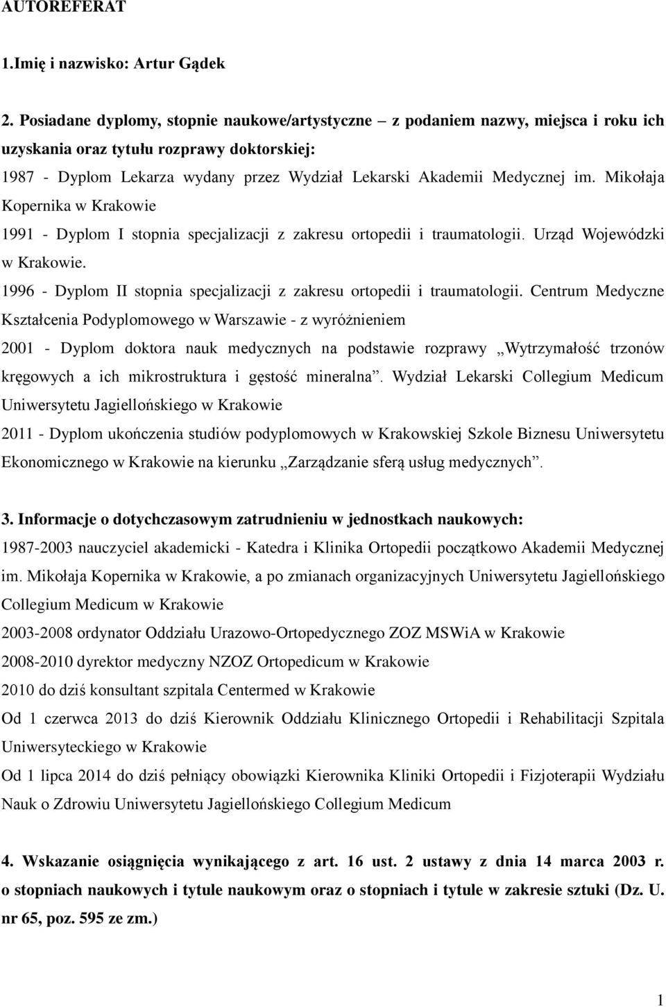 im. Mikołaja Kopernika w Krakowie 1991 - Dyplom I stopnia specjalizacji z zakresu ortopedii i traumatologii. Urząd Wojewódzki w Krakowie.
