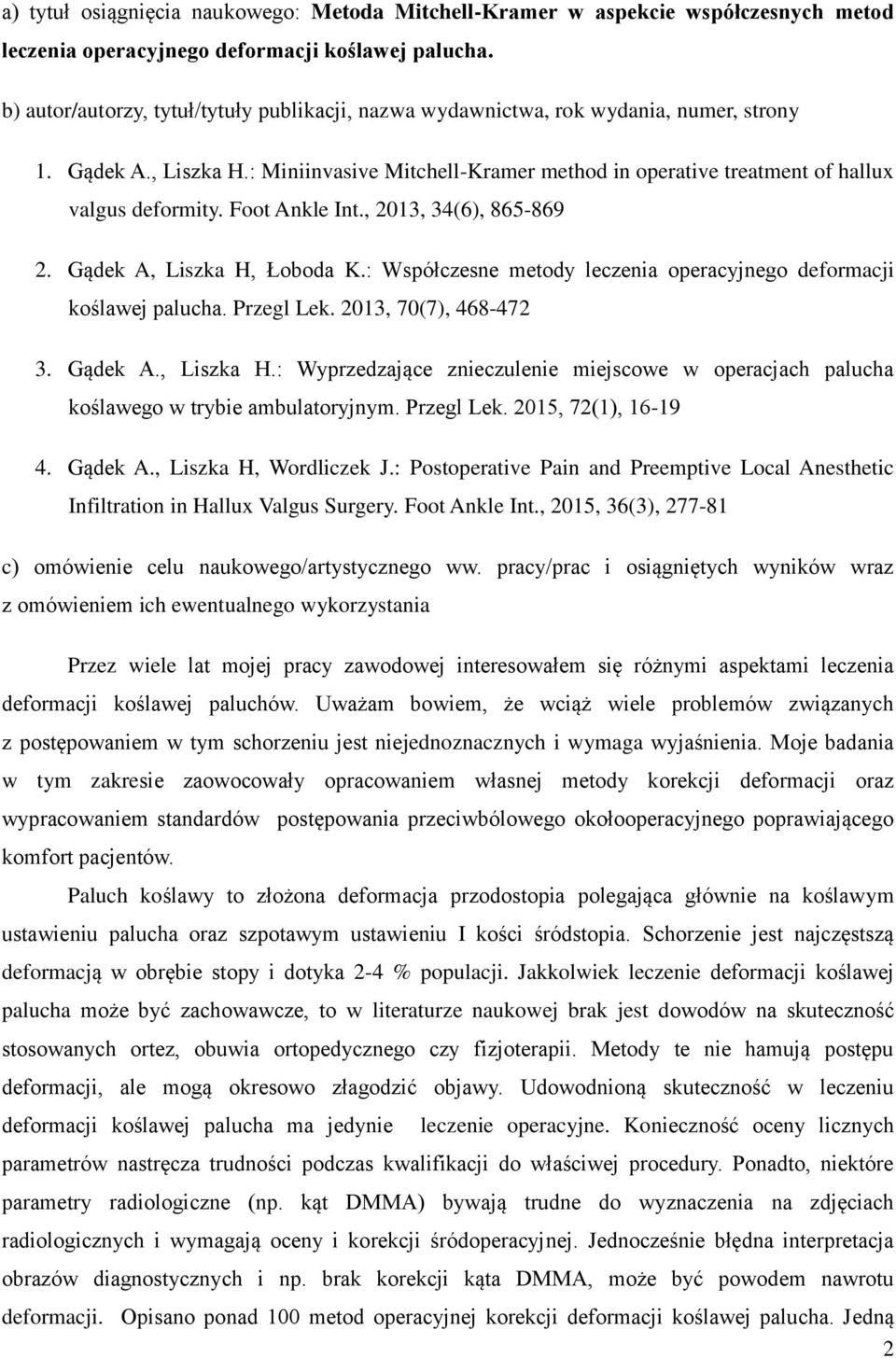 Foot Ankle Int., 2013, 34(6), 865-869 2. Gądek A, Liszka H, Łoboda K.: Współczesne metody leczenia operacyjnego deformacji koślawej palucha. Przegl Lek. 2013, 70(7), 468-472 3. Gądek A., Liszka H.: Wyprzedzające znieczulenie miejscowe w operacjach palucha koślawego w trybie ambulatoryjnym.