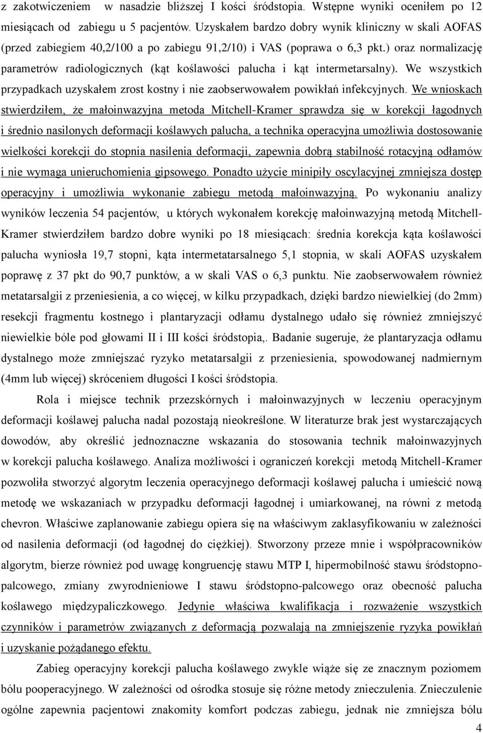 ) oraz normalizację parametrów radiologicznych (kąt koślawości palucha i kąt intermetarsalny). We wszystkich przypadkach uzyskałem zrost kostny i nie zaobserwowałem powikłań infekcyjnych.
