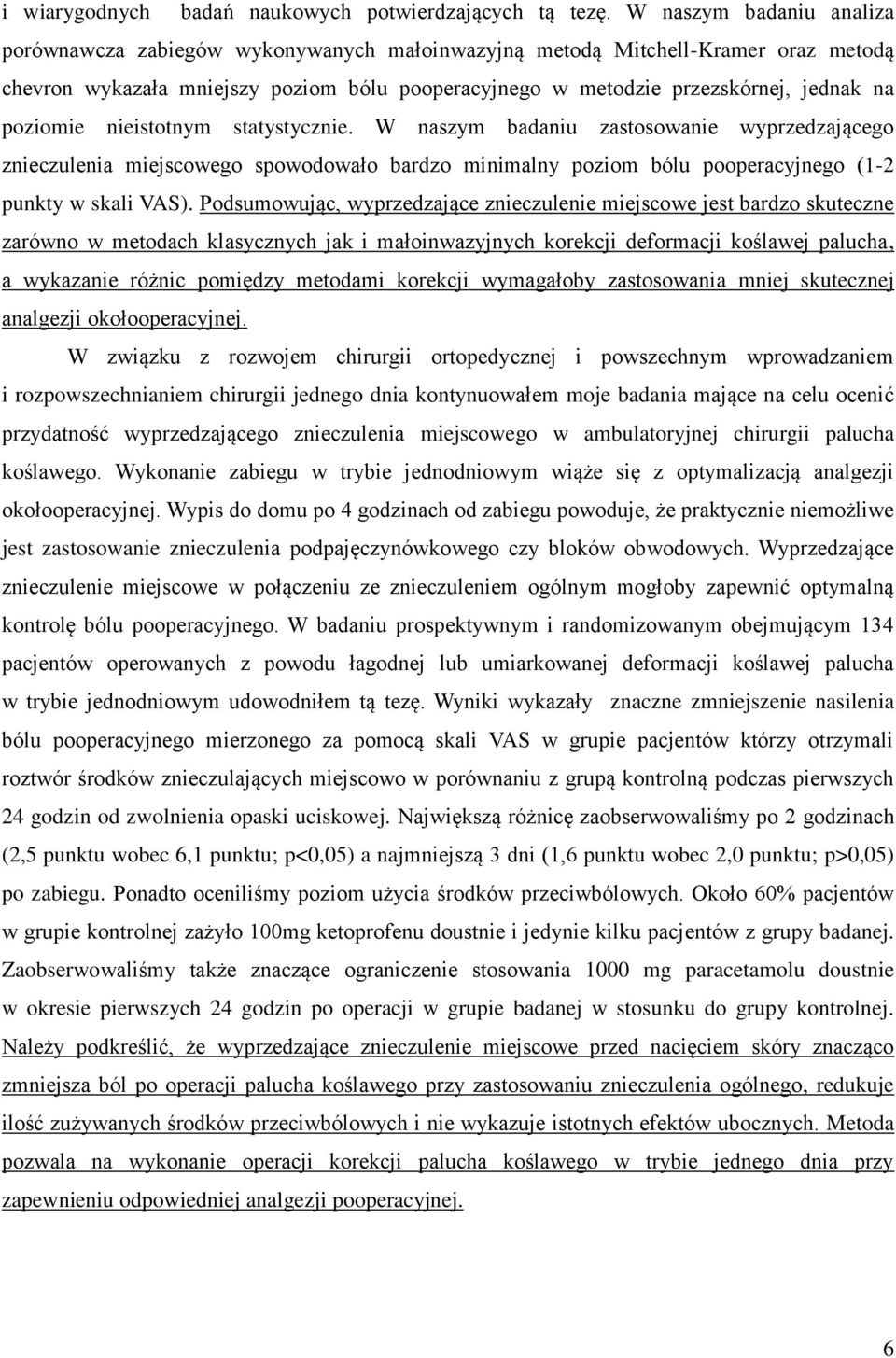 poziomie nieistotnym statystycznie. W naszym badaniu zastosowanie wyprzedzającego znieczulenia miejscowego spowodowało bardzo minimalny poziom bólu pooperacyjnego (1-2 punkty w skali VAS).