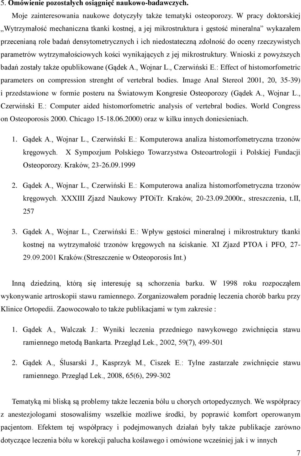 rzeczywistych parametrów wytrzymałościowych kości wynikających z jej mikrostruktury. Wnioski z powyższych badań zostały także opublikowane (Gądek A., Wojnar L., Czerwiński E.