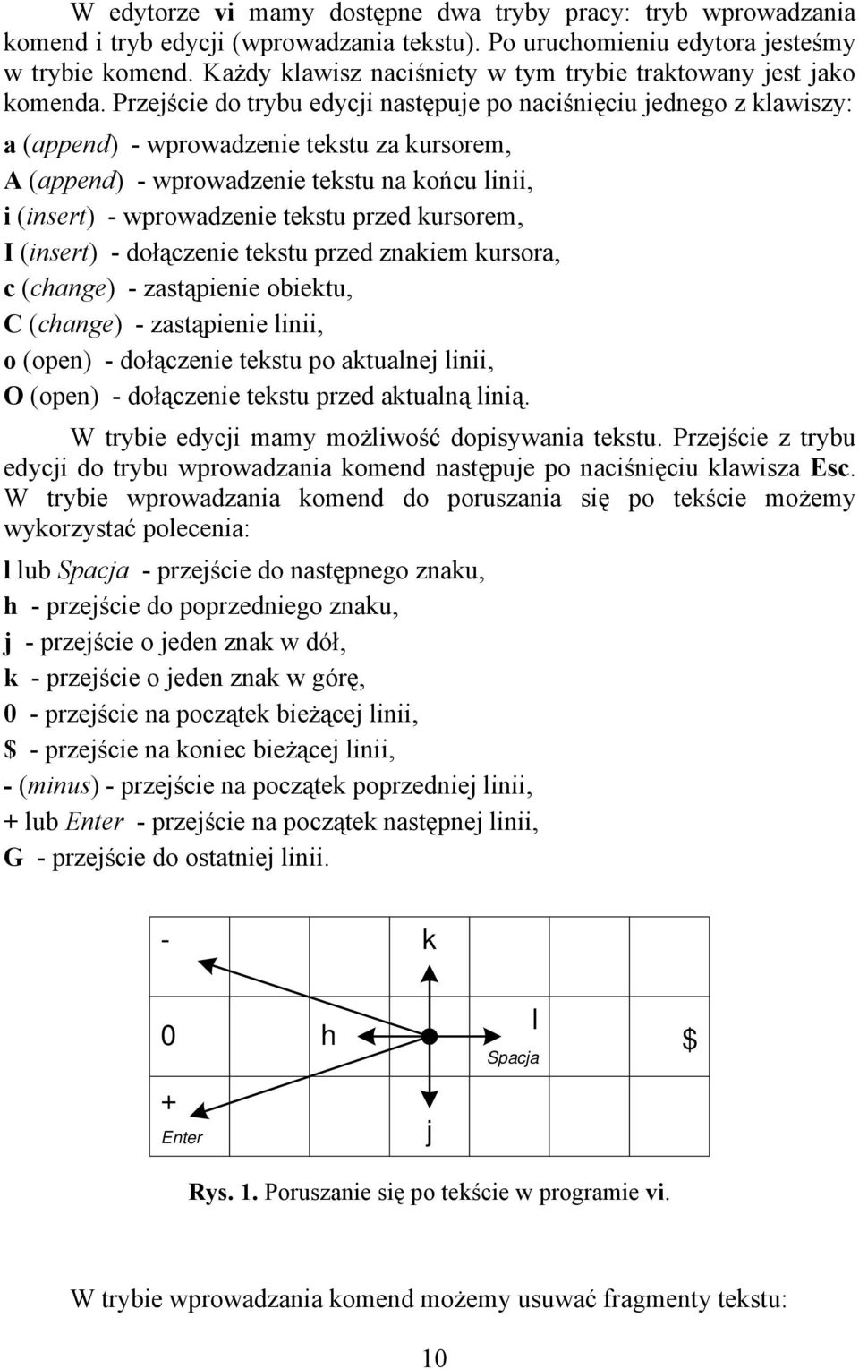 Przejście do trybu edycji następuje po naciśnięciu jednego z klawiszy: a (append) - wprowadzenie tekstu za kursorem, A (append) - wprowadzenie tekstu na końcu linii, i (insert) - wprowadzenie tekstu