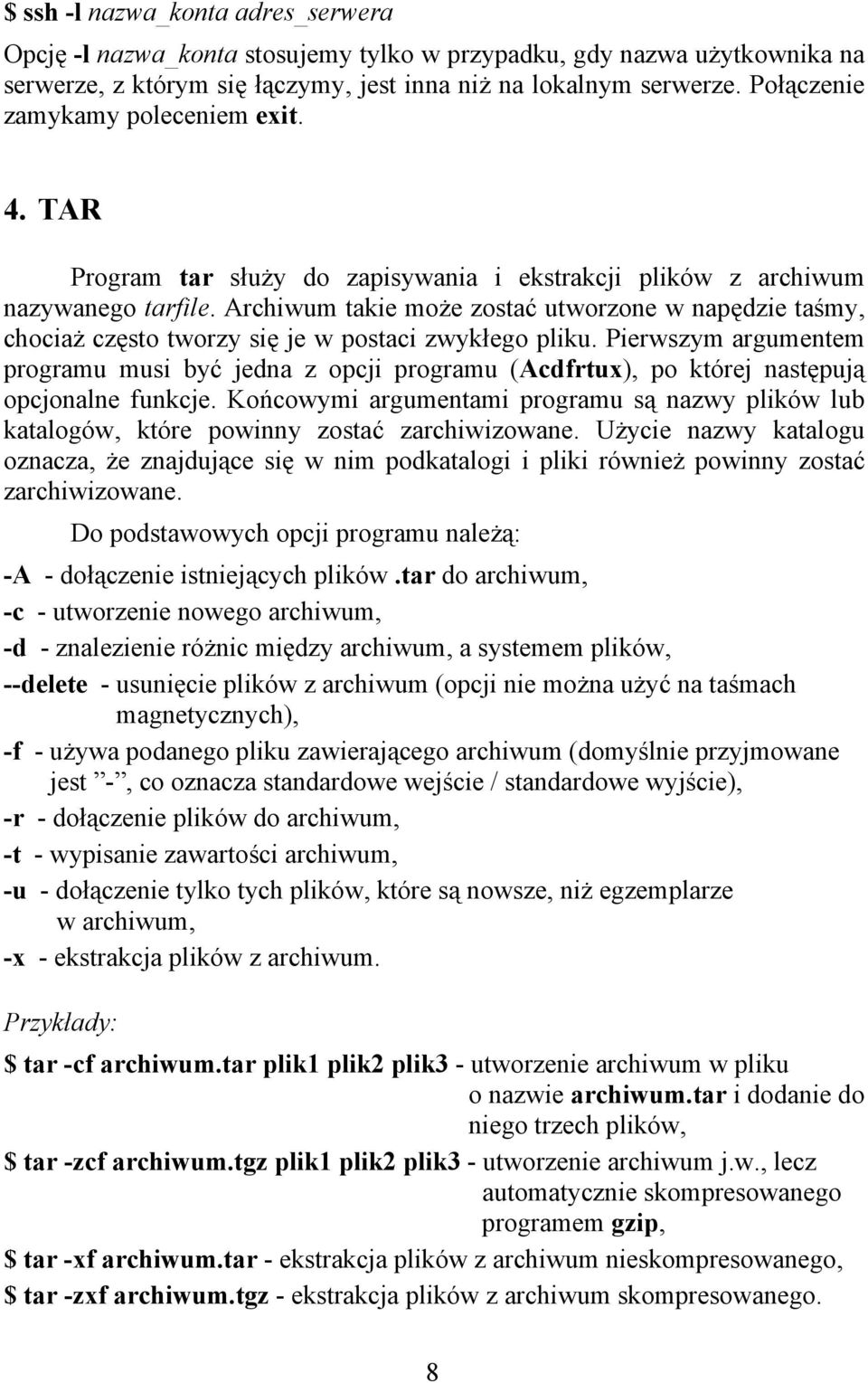 Archiwum takie może zostać utworzone w napędzie taśmy, chociaż często tworzy się je w postaci zwykłego pliku.