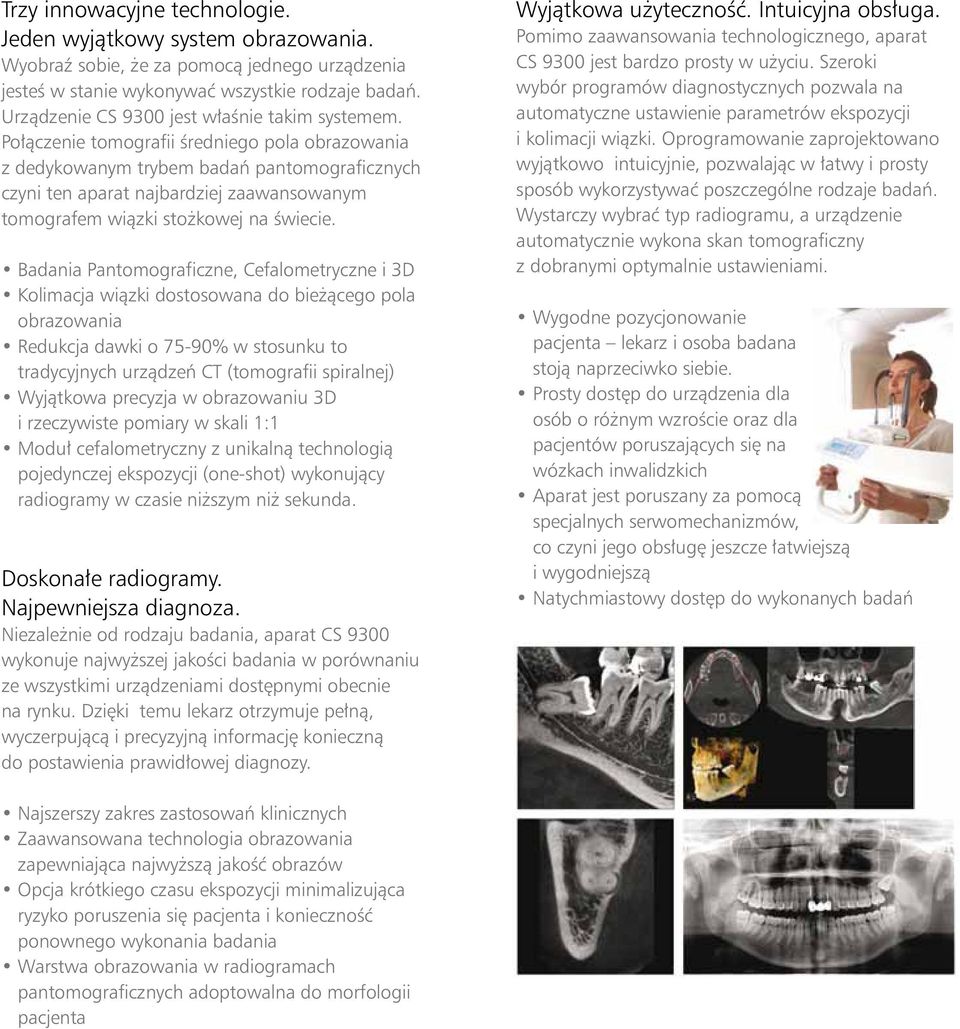 Połączenie tomografii średniego pola obrazowania z dedykowanym trybem badań pantomograficznych czyni ten aparat najbardziej zaawansowanym tomografem wiązki stożkowej na świecie.