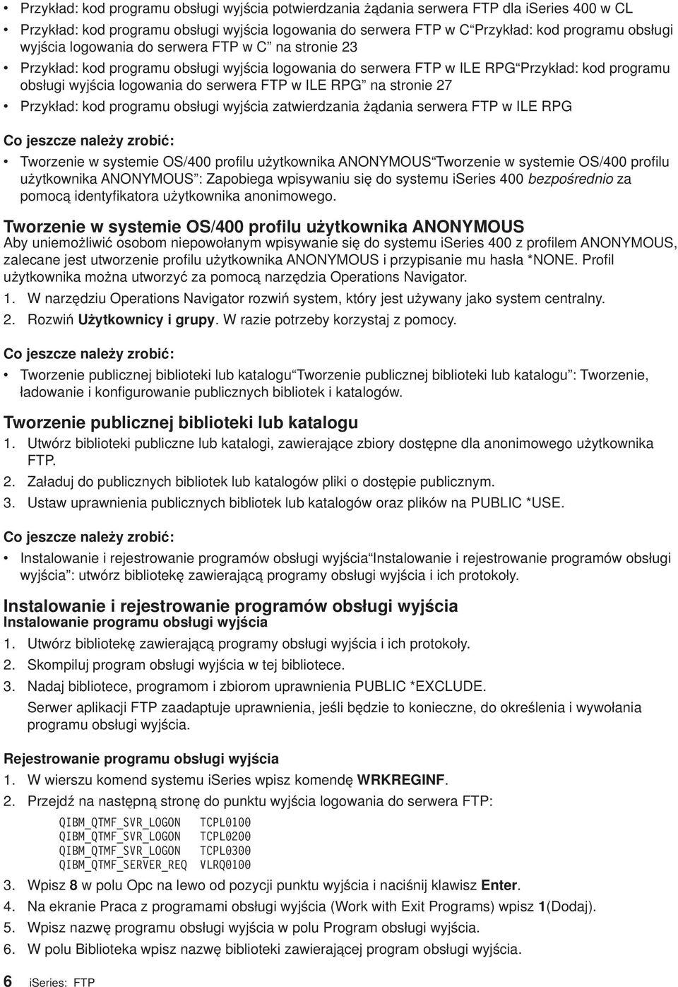 ILE RPG na stronie 27 Przykład: kod programu obsługi wyjścia zatwierdzania żądania serwera FTP w ILE RPG Co jeszcze należy zrobić: v Tworzenie w systemie OS/400 profilu użytkownika ANONYMOUS