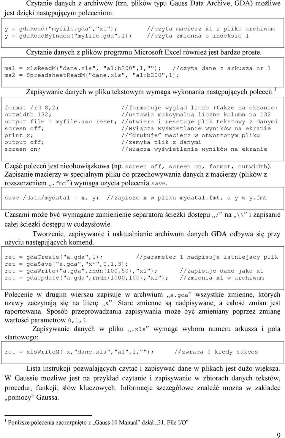 ma1 = xlsreadm("dane.xls", "a1:b200",1,""); //czyta dane z arkusza nr 1 ma2 = SpreadsheetReadM("dane.xls", "a1:b200",1); Zapisywanie danych w pliku tekstowym wymaga wykonania następujących poleceń.
