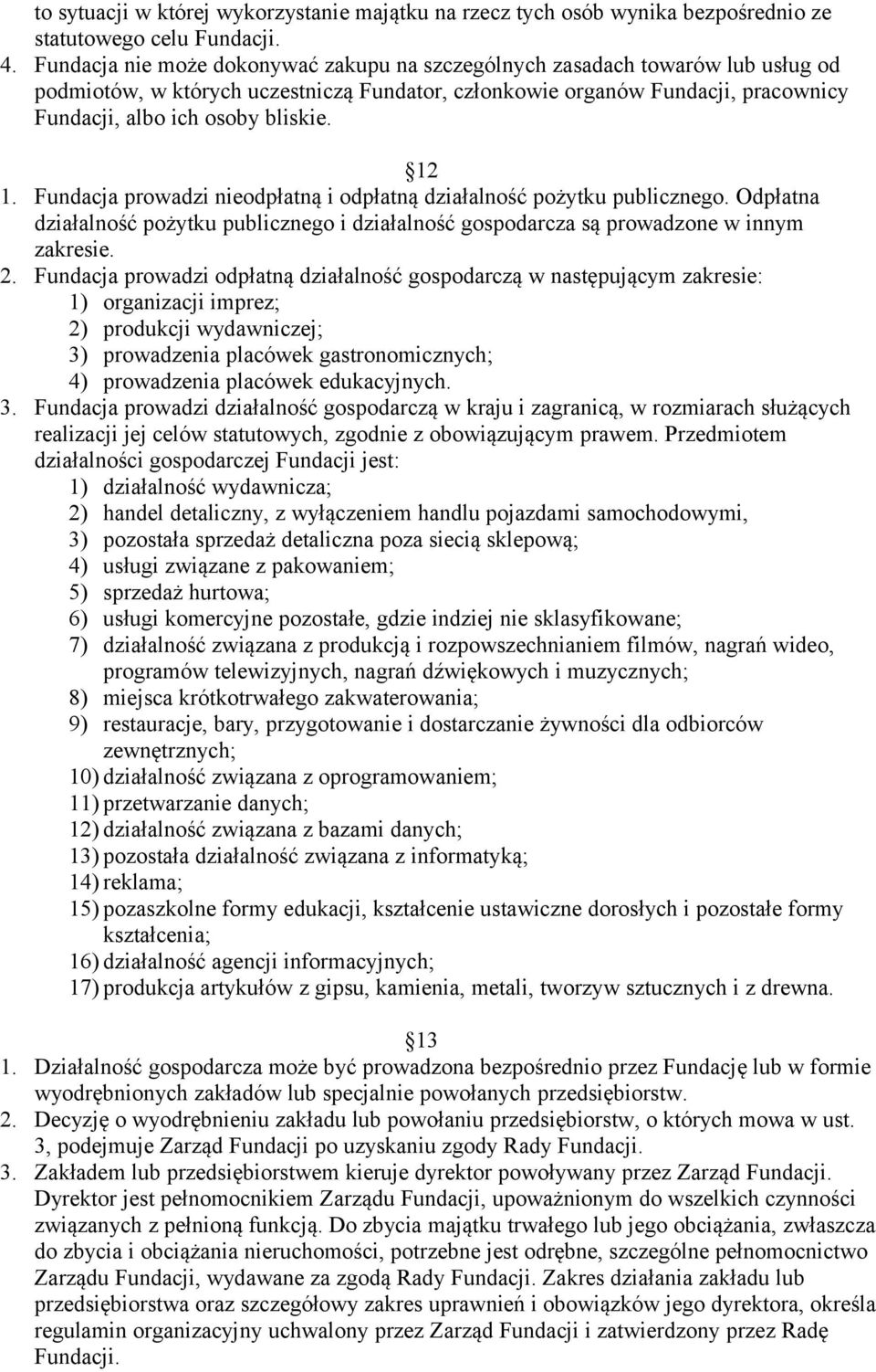 12 1. Fundacja prowadzi nieodpłatną i odpłatną działalność pożytku publicznego. Odpłatna działalność pożytku publicznego i działalność gospodarcza są prowadzone w innym zakresie. 2.