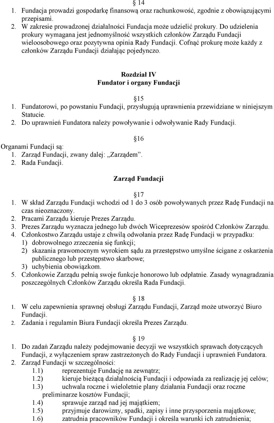 Cofnąć prokurę może każdy z członków Zarządu Fundacji działając pojedynczo. Rozdział IV Fundator i organy Fundacji 15 1.