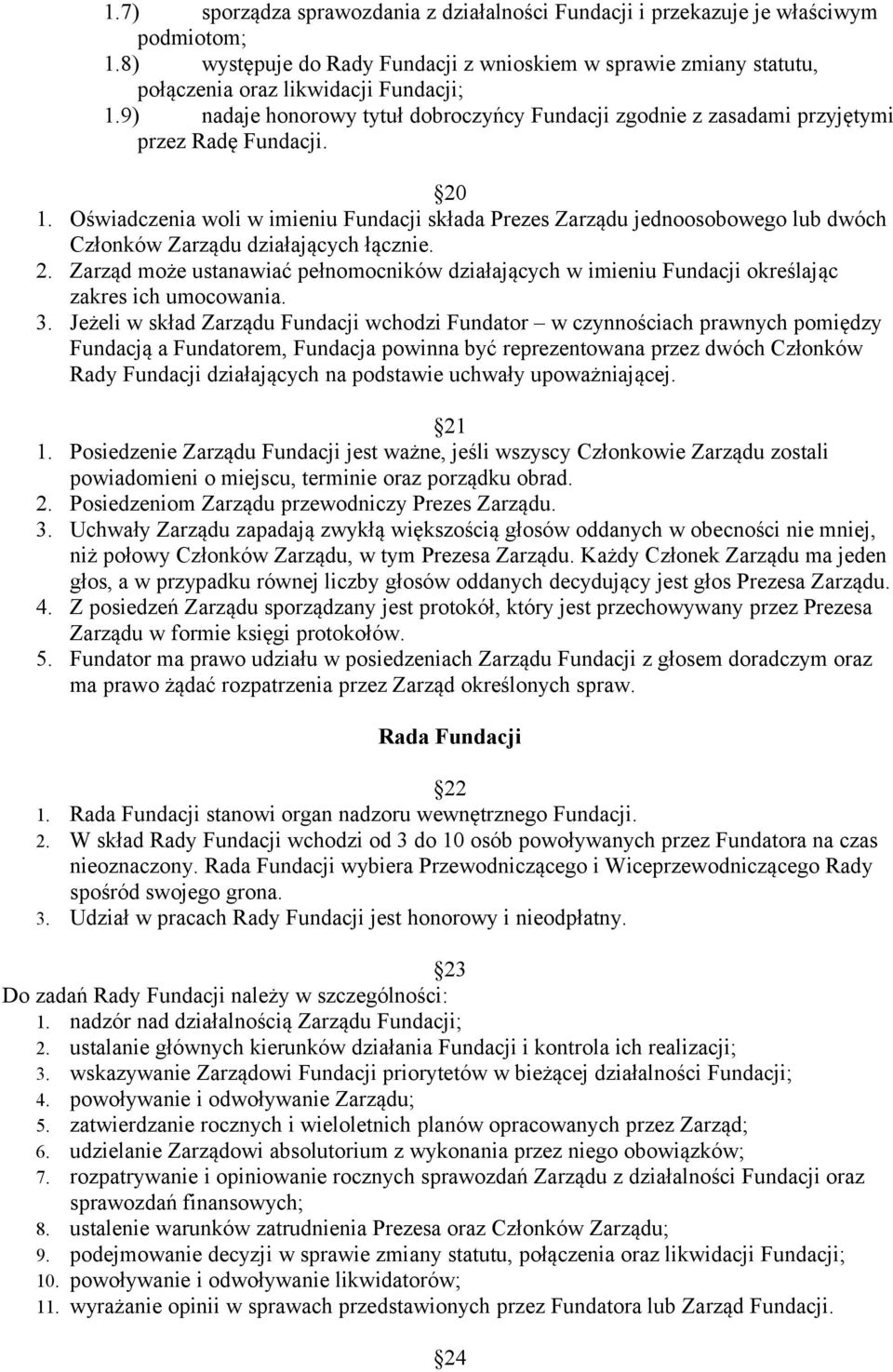 Oświadczenia woli w imieniu Fundacji składa Prezes Zarządu jednoosobowego lub dwóch Członków Zarządu działających łącznie. 2.
