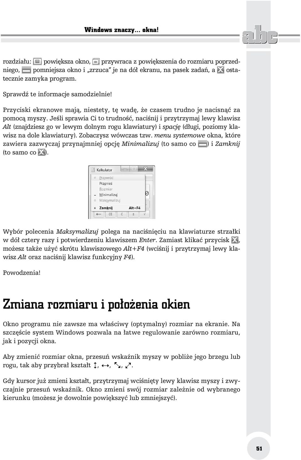 Je li sprawia Ci to trudno, naci nij i przytrzymaj lewy klawisz Alt (znajdziesz go w lewym dolnym rogu klawiatury) i spacj (d ugi, poziomy klawisz na dole klawiatury). Zobaczysz wówczas tzw.