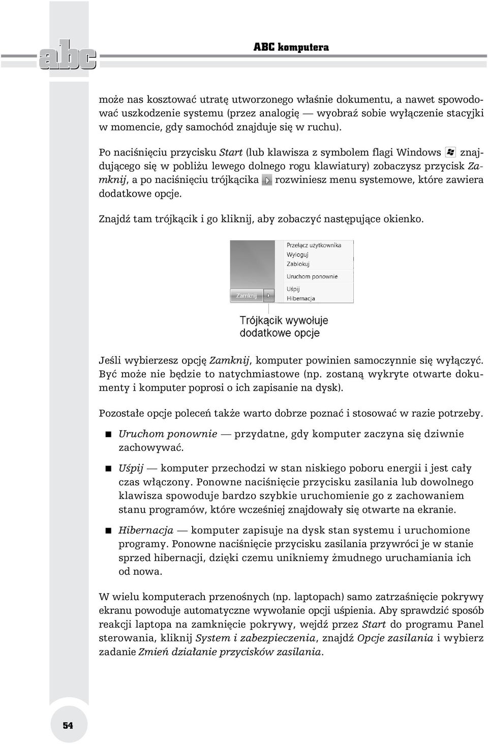 systemowe, które zawiera dodatkowe opcje. Znajd tam trójk cik i go kliknij, aby zobaczy nast puj ce okienko. Je li wybierzesz opcj Zamknij, komputer powinien samoczynnie si wy czy.