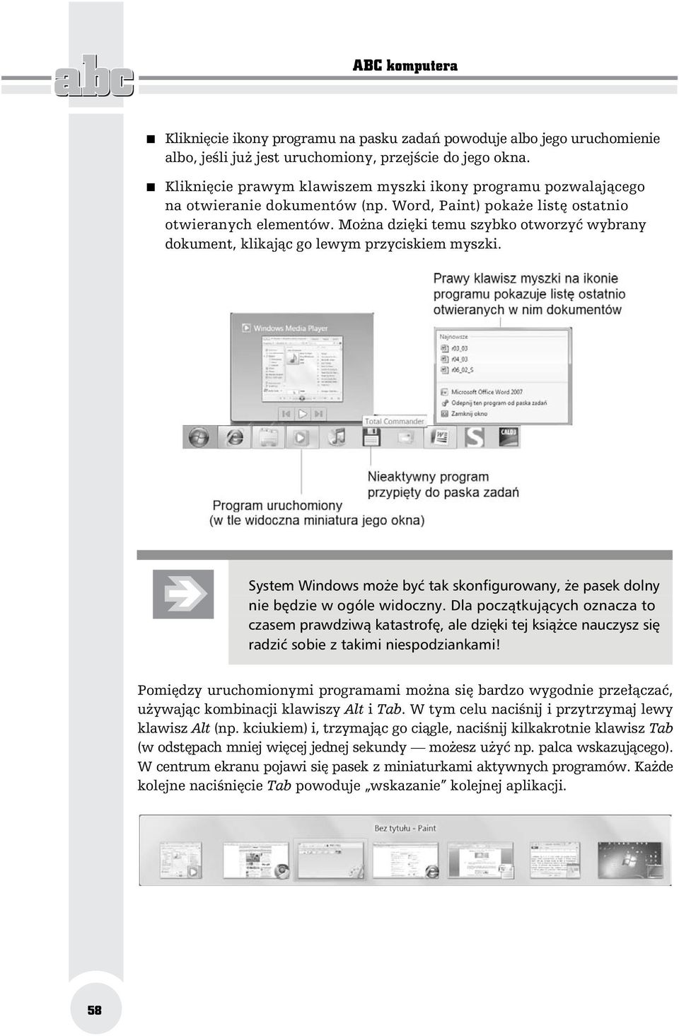 Mo na dzi ki temu szybko otworzy wybrany dokument, klikaj c go lewym przyciskiem myszki. System Windows mo e by tak skonfigurowany, e pasek dolny nie b dzie w ogóle widoczny.