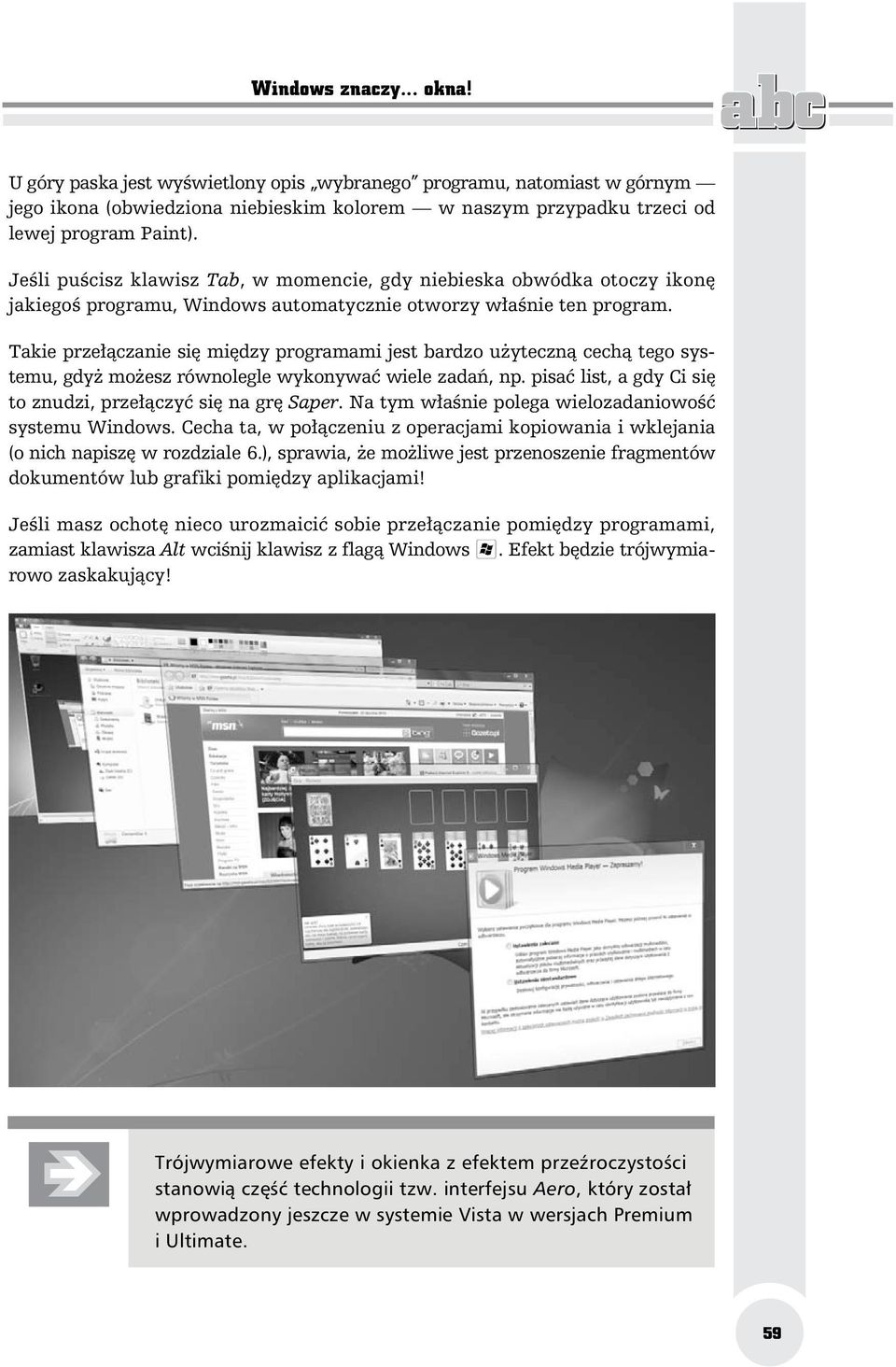 Takie prze czanie si mi dzy programami jest bardzo u yteczn cech tego systemu, gdy mo esz równolegle wykonywa wiele zada, np. pisa list, a gdy Ci si to znudzi, prze czy si na gr Saper.