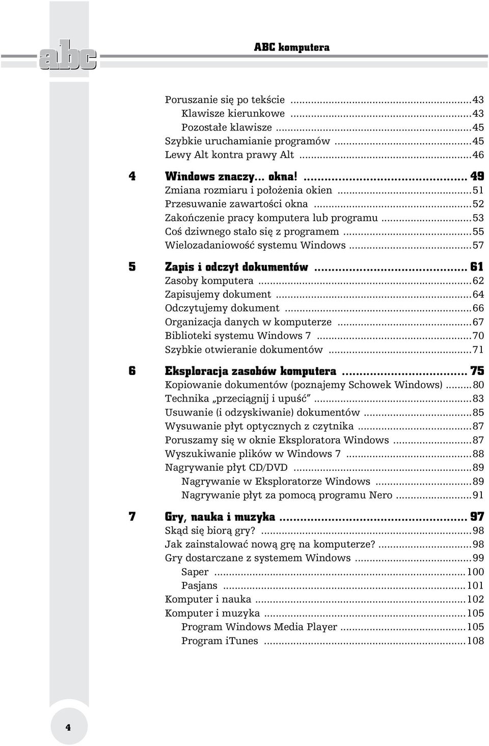 ..57 5 Zapis i odczyt dokumentów... 61 Zasoby komputera...62 Zapisujemy dokument...64 Odczytujemy dokument...66 Organizacja danych w komputerze...67 Biblioteki systemu Windows 7.