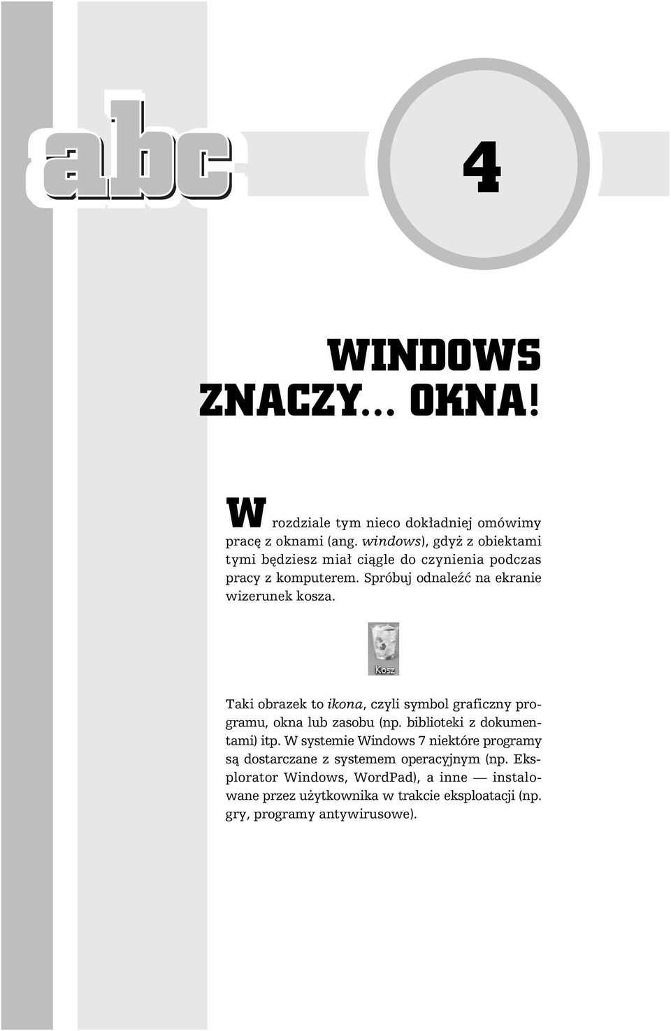 Taki obrazek to ikona, czyli symbol graficzny programu, okna lub zasobu (np. biblioteki z dokumentami) itp.