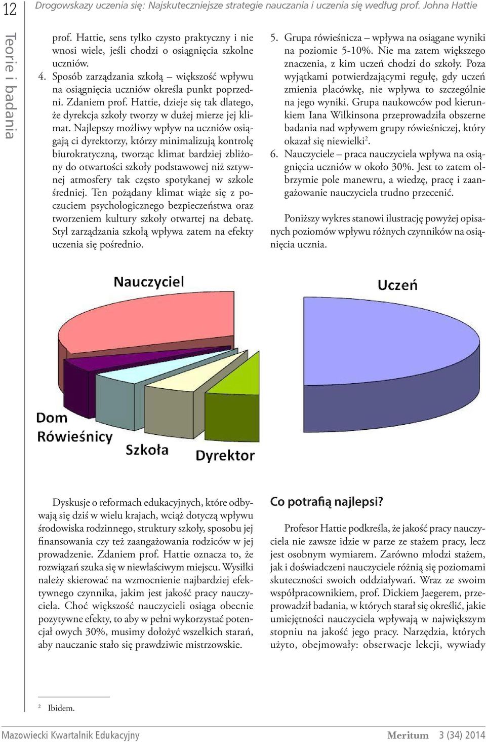 Zdaniem prof. Hattie, dzieje się tak dlatego, że dyrekcja szkoły tworzy w dużej mierze jej klimat.