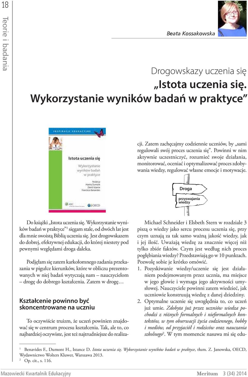Tak, ale to, co najbardziej oczywiste, jest też najtrudniejsze do realizacji. Zatem zachęcajmy codziennie uczniów, by sami regulowali swój proces uczenia się.