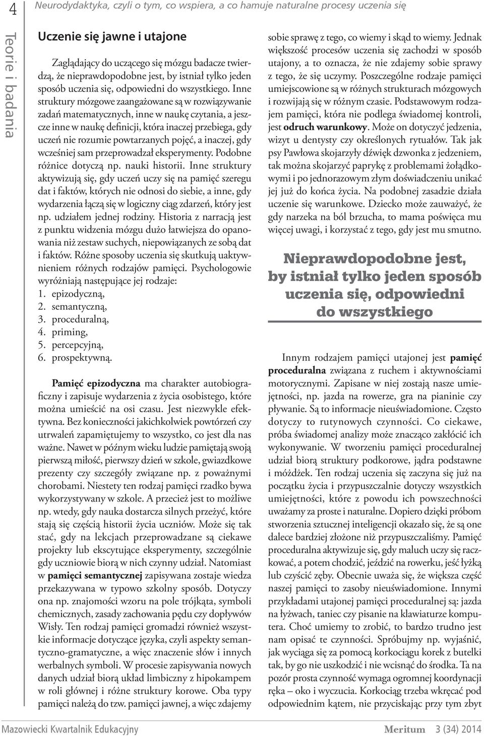 Inne struktury mózgowe zaangażowane są w rozwiązywanie zadań matematycznych, inne w naukę czytania, a jeszcze inne w naukę definicji, która inaczej przebiega, gdy uczeń nie rozumie powtarzanych