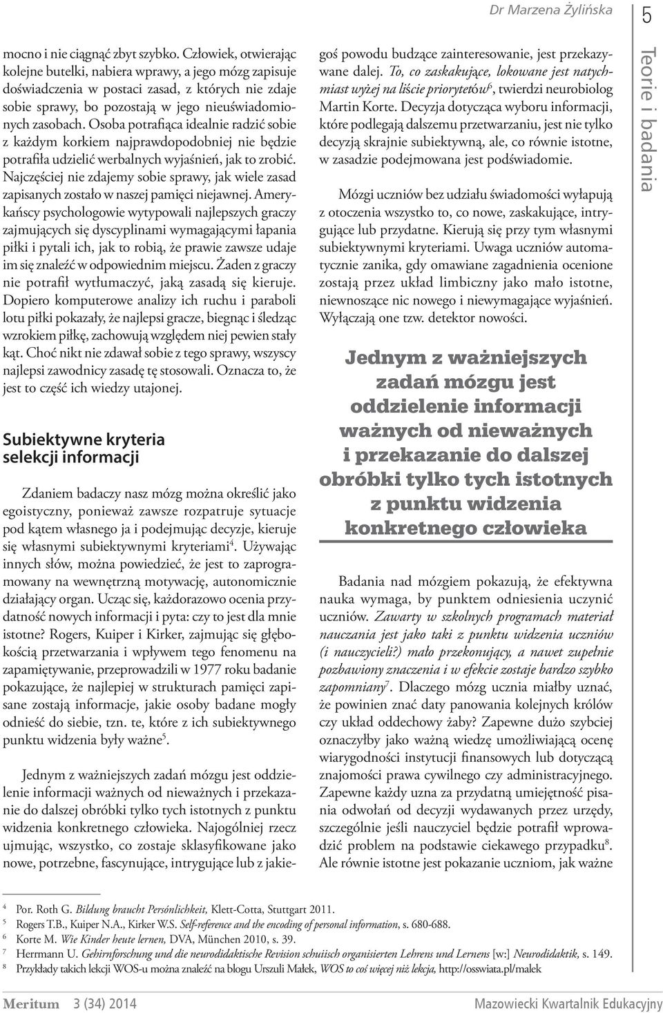 Osoba potrafiąca idealnie radzić sobie z każdym korkiem najprawdopodobniej nie będzie potrafiła udzielić werbalnych wyjaśnień, jak to zrobić.
