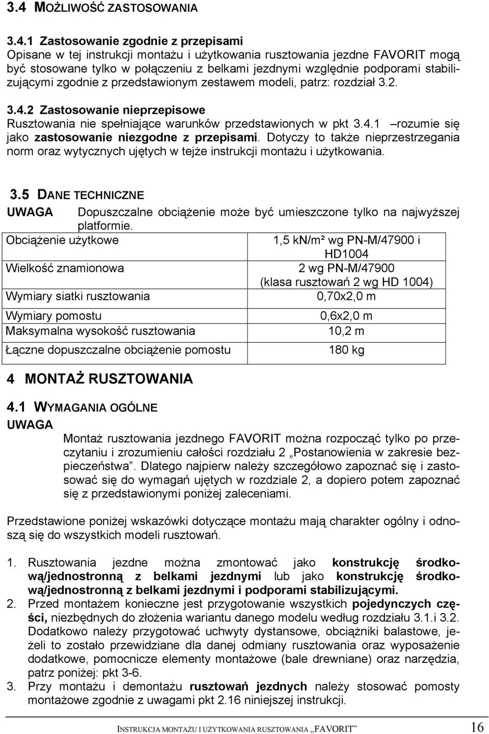 Dotyczy to także nieprzestrzegania norm oraz wytycznych ujętych w tejże instrukcji montażu i użytkowania. 3.