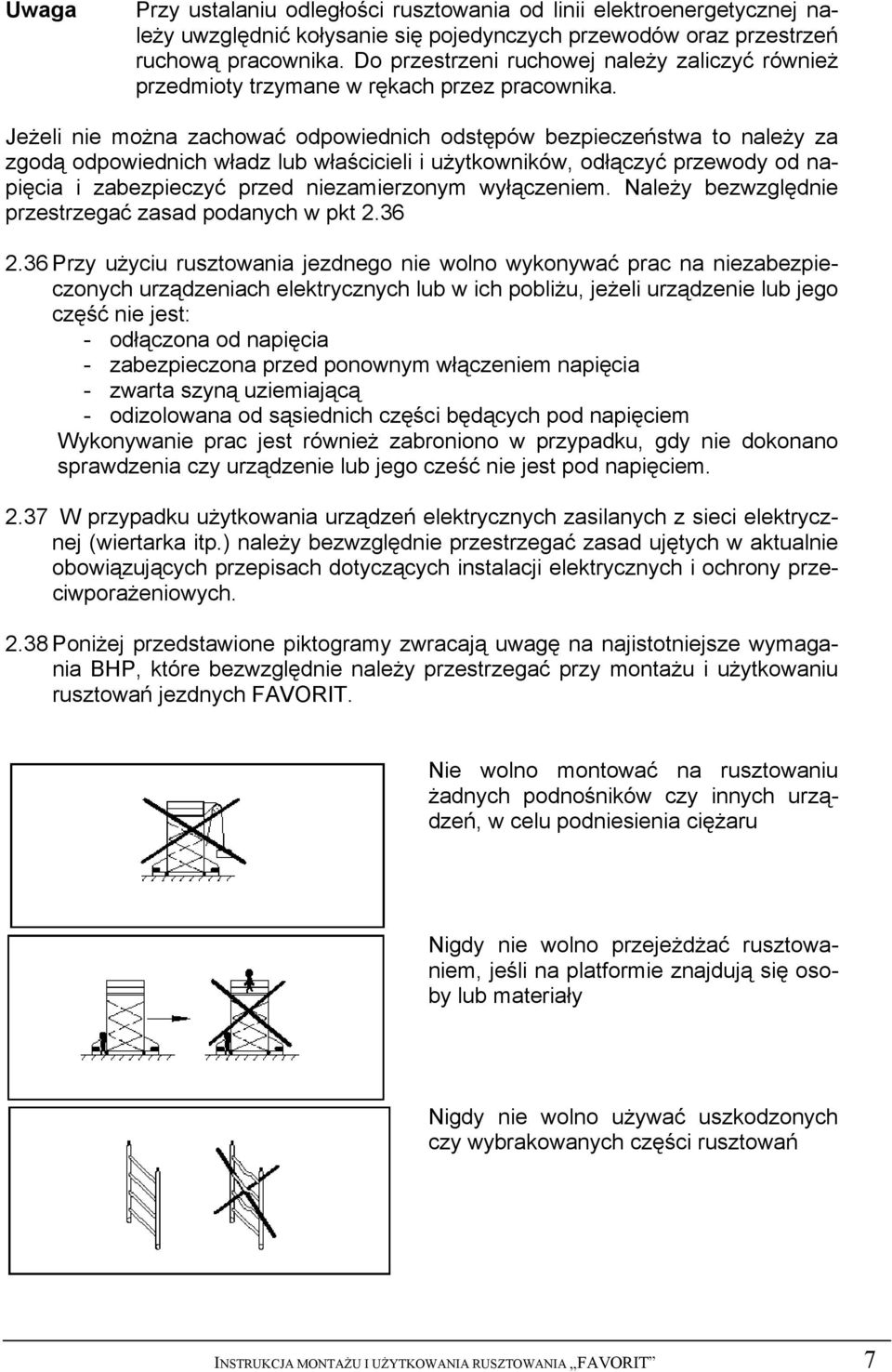 Jeżeli nie można zachować odpowiednich odstępów bezpieczeństwa to należy za zgodą odpowiednich władz lub właścicieli i użytkowników, odłączyć przewody od napięcia i zabezpieczyć przed niezamierzonym