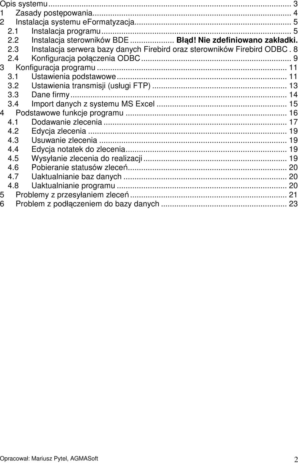 4 Import danych z systemu MS Excel... 15 4 Podstawowe funkcje programu... 16 4.1 Dodawanie zlecenia... 17 4.2 Edycja zlecenia... 19 4.3 Usuwanie zlecenia... 19 4.4 Edycja notatek do zlecenia... 19 4.5 Wysyłanie zlecenia do realizacji.