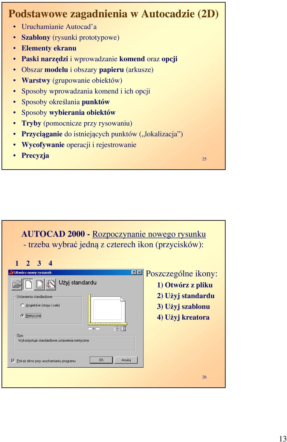 (pomocnicze przy rysowaniu) Przyciąganie do istniejących punktów ( lokalizacja ) Wycofywanie operacji i rejestrowanie Precyzja 25 AUTOCAD 2000 - Rozpoczynanie nowego