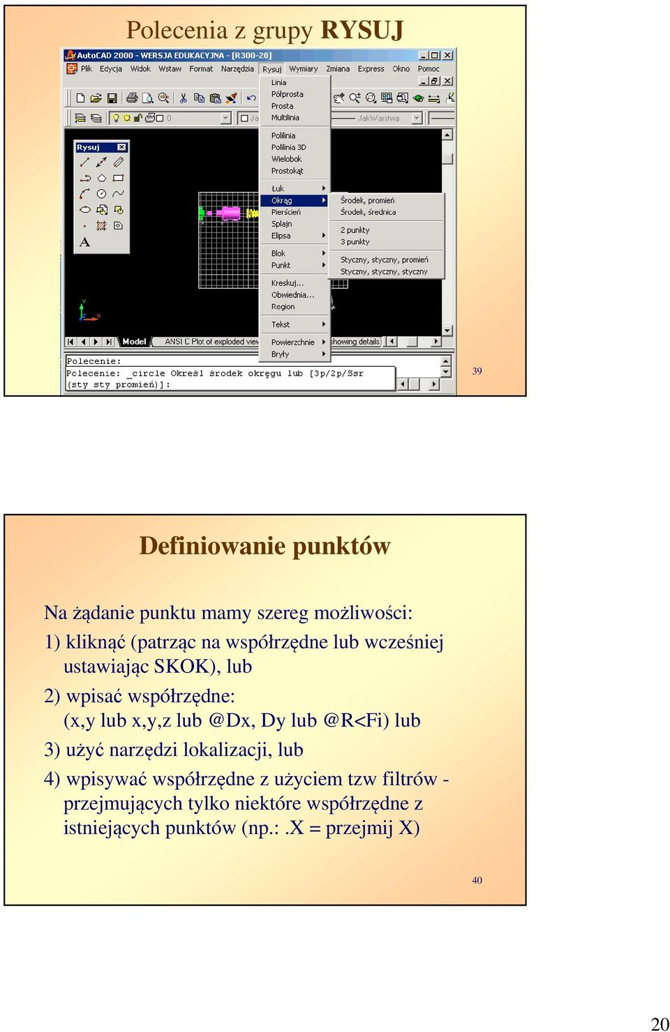 x,y,z lub @Dx, Dy lub @R<Fi) lub 3) użyć narzędzi lokalizacji, lub 4) wpisywać współrzędne z