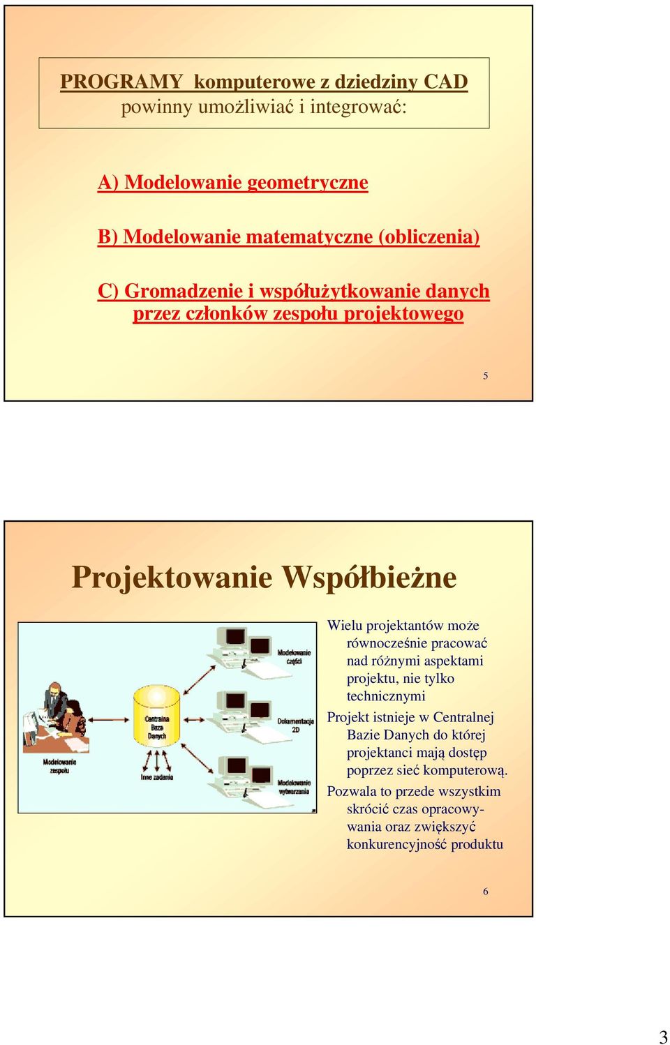 może równocześnie pracować nad różnymi aspektami projektu, nie tylko technicznymi Projekt istnieje w Centralnej Bazie Danych do której