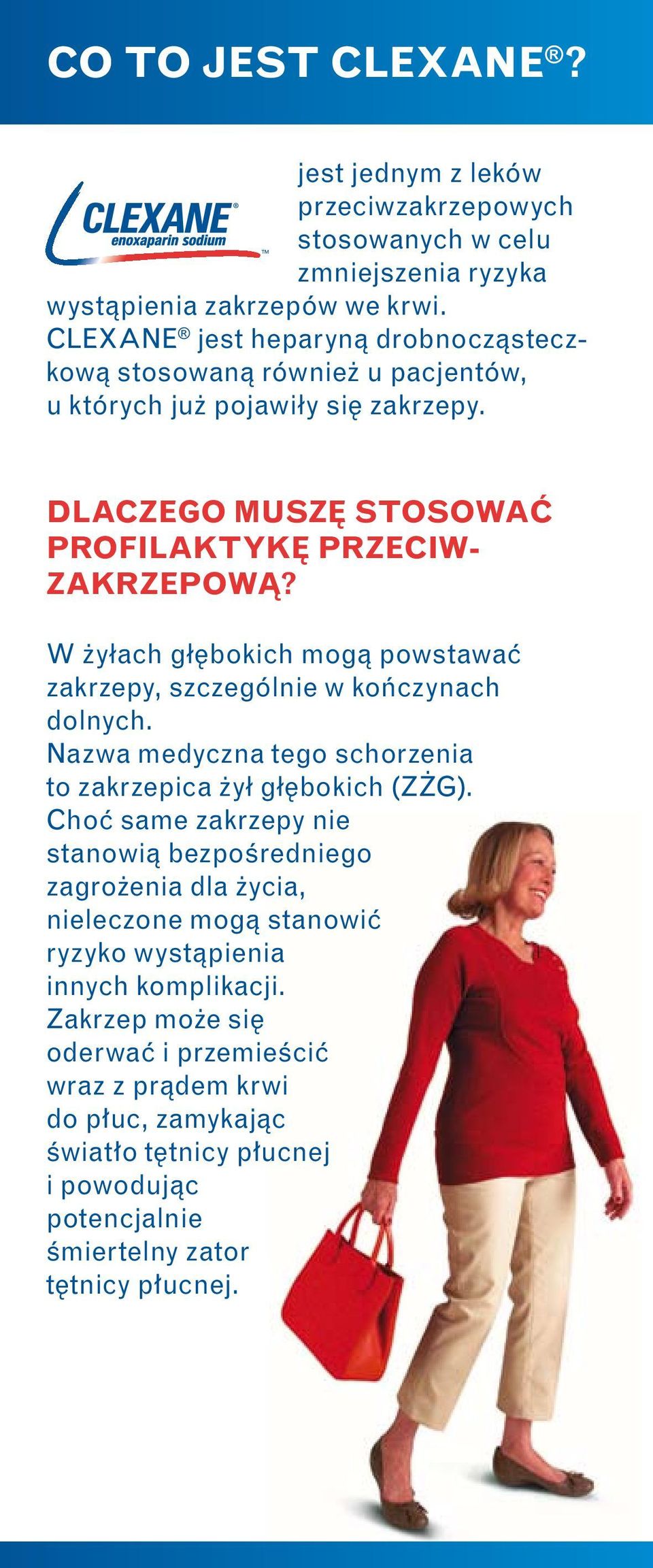 W yłach gł bokich mogà powstawaç zakrzepy, szczególnie w koƒczynach dolnych. Nazwa medyczna tego schorzenia to zakrzepica ył gł bokich (Z G).