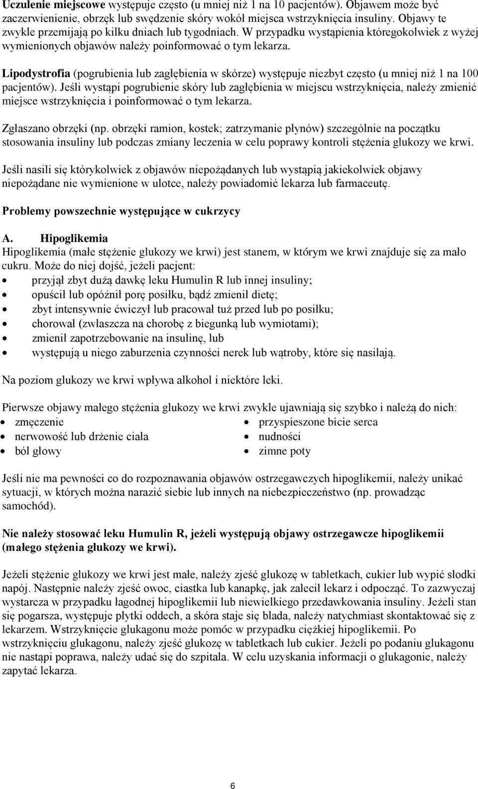 Lipodystrofia (pogrubienia lub zagłębienia w skórze) występuje niezbyt często (u mniej niż 1 na 100 pacjentów).