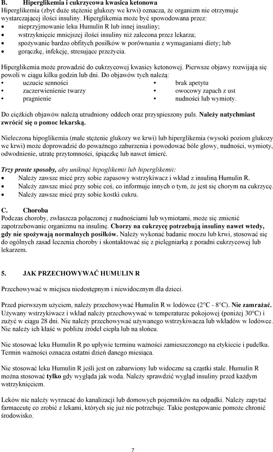porównaniu z wymaganiami diety; lub gorączkę, infekcję, stresujące przeżycia. Hiperglikemia może prowadzić do cukrzycowej kwasicy ketonowej.