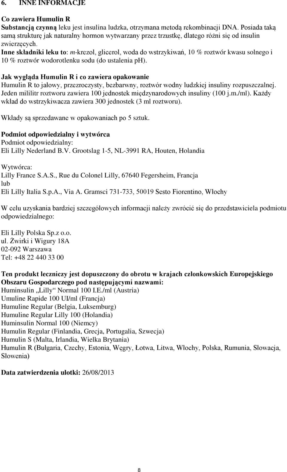 Inne składniki leku to: m-krezol, glicerol, woda do wstrzykiwań, 10 % roztwór kwasu solnego i 10 % roztwór wodorotlenku sodu (do ustalenia ph).