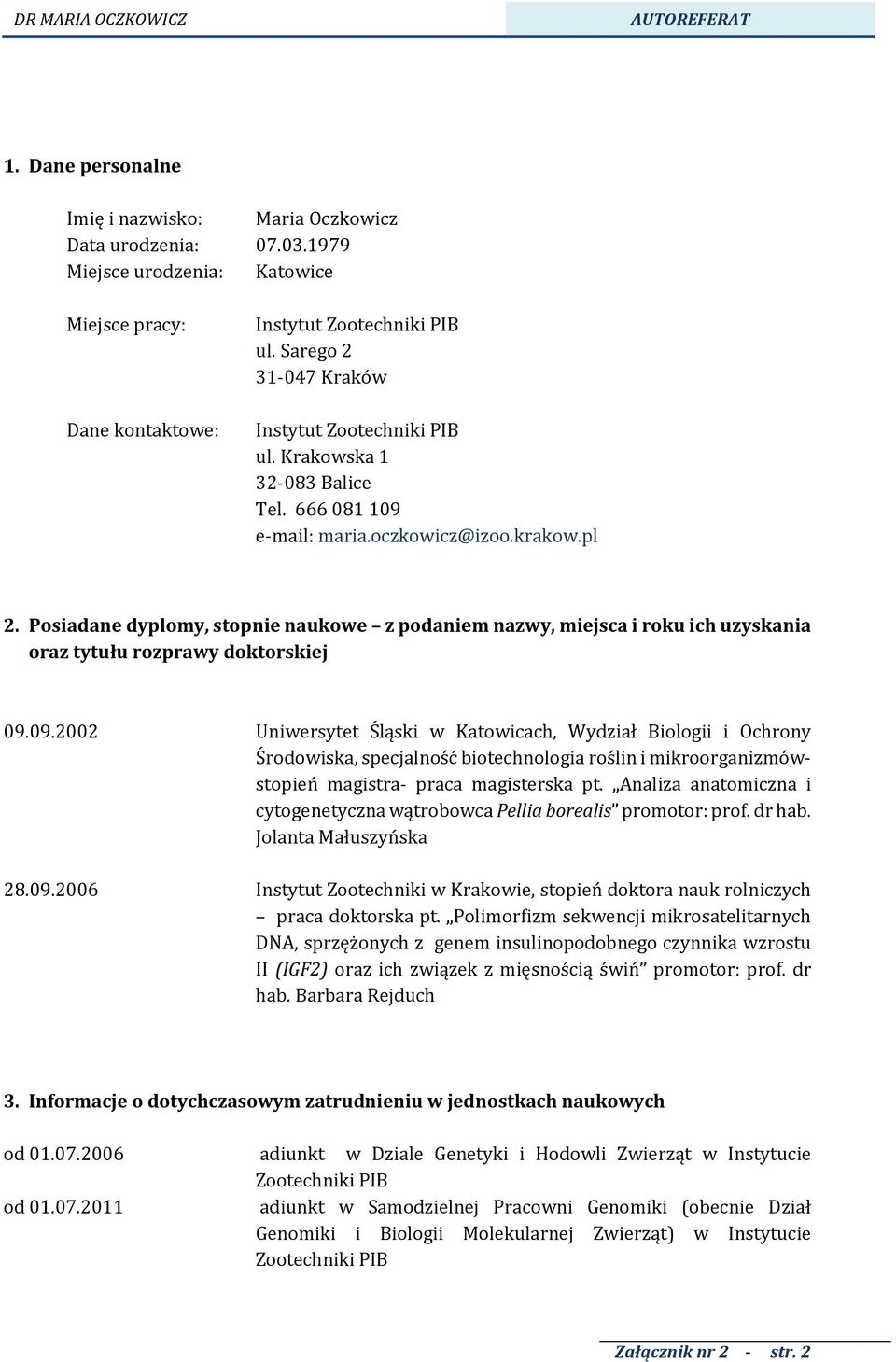 Posiadane dyplomy, stopnie naukowe z podaniem nazwy, miejsca i roku ich uzyskania oraz tytułu rozprawy doktorskiej 09.