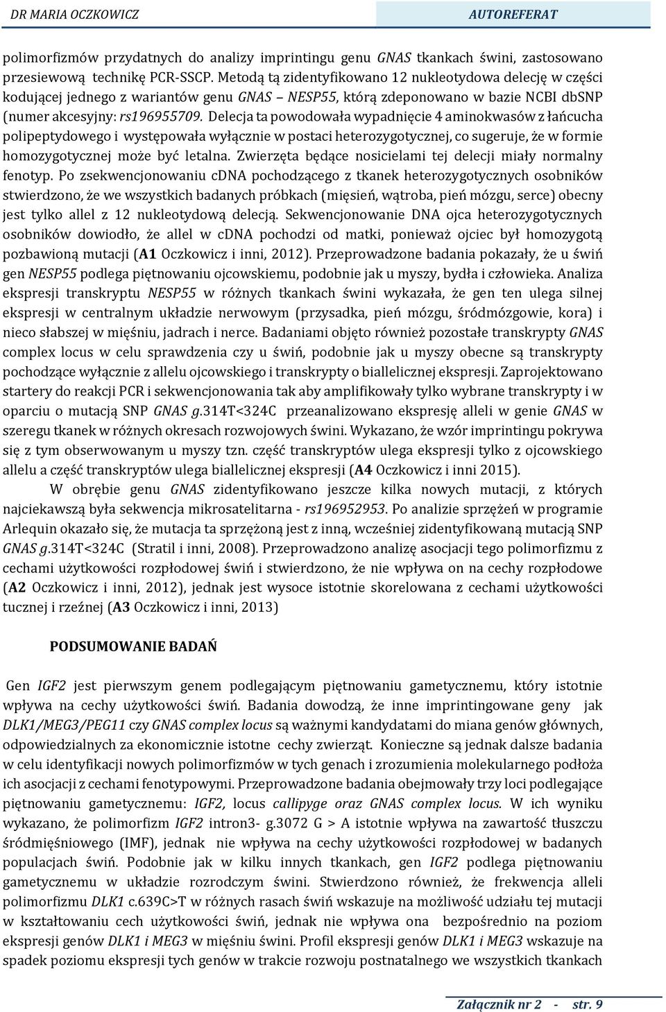Delecja ta powodowała wypadnięcie 4 aminokwasów z łańcucha polipeptydowego i występowała wyłącznie w postaci heterozygotycznej, co sugeruje, że w formie homozygotycznej może być letalna.