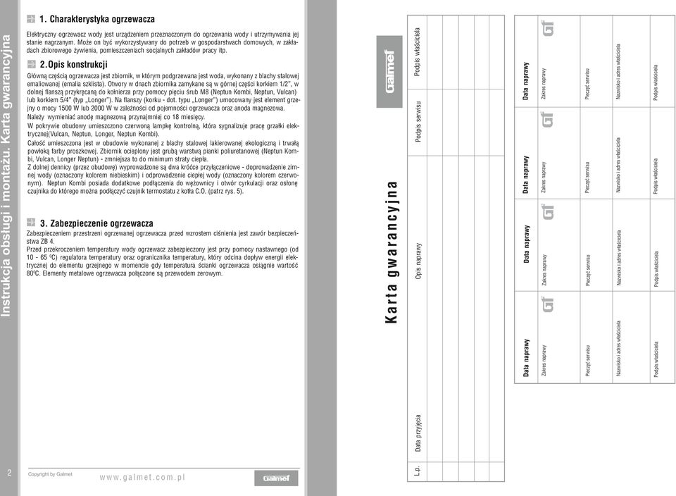 elementu grzejnego w momencie gdy temperatura ścianki ogrzewacza osiągnie wartość 8. Elementy metalowe ogrzewacza połączone są przewodem zerowym. Podpis serwisu.