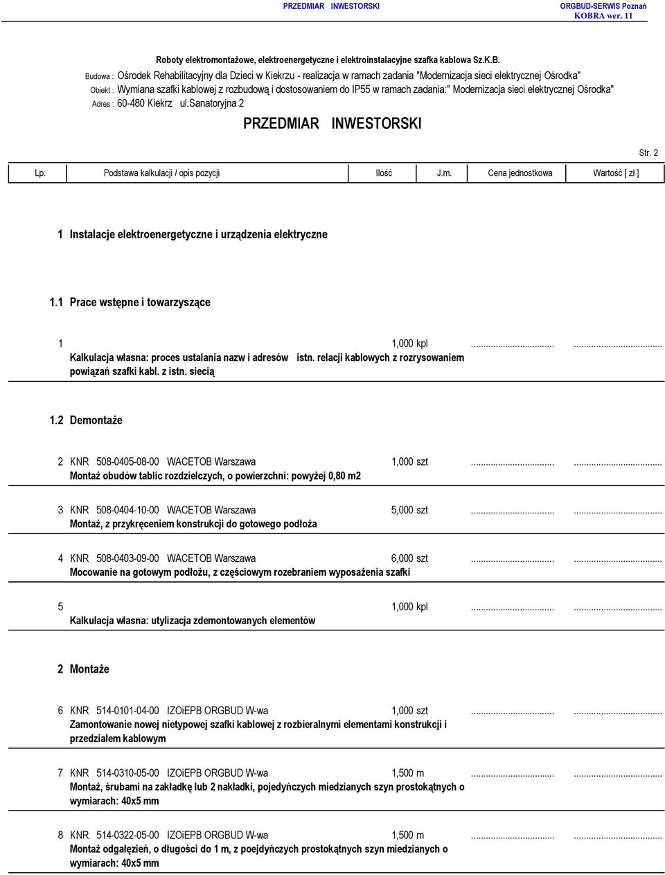 2 1 Instalacje elektroenergetyczne i urządzenia elektryczne 1.1 Prace wstępne i towarzyszące 1 1,000 kpl... Kalkulacja własna: proces ustalania nazw i adresów istn.