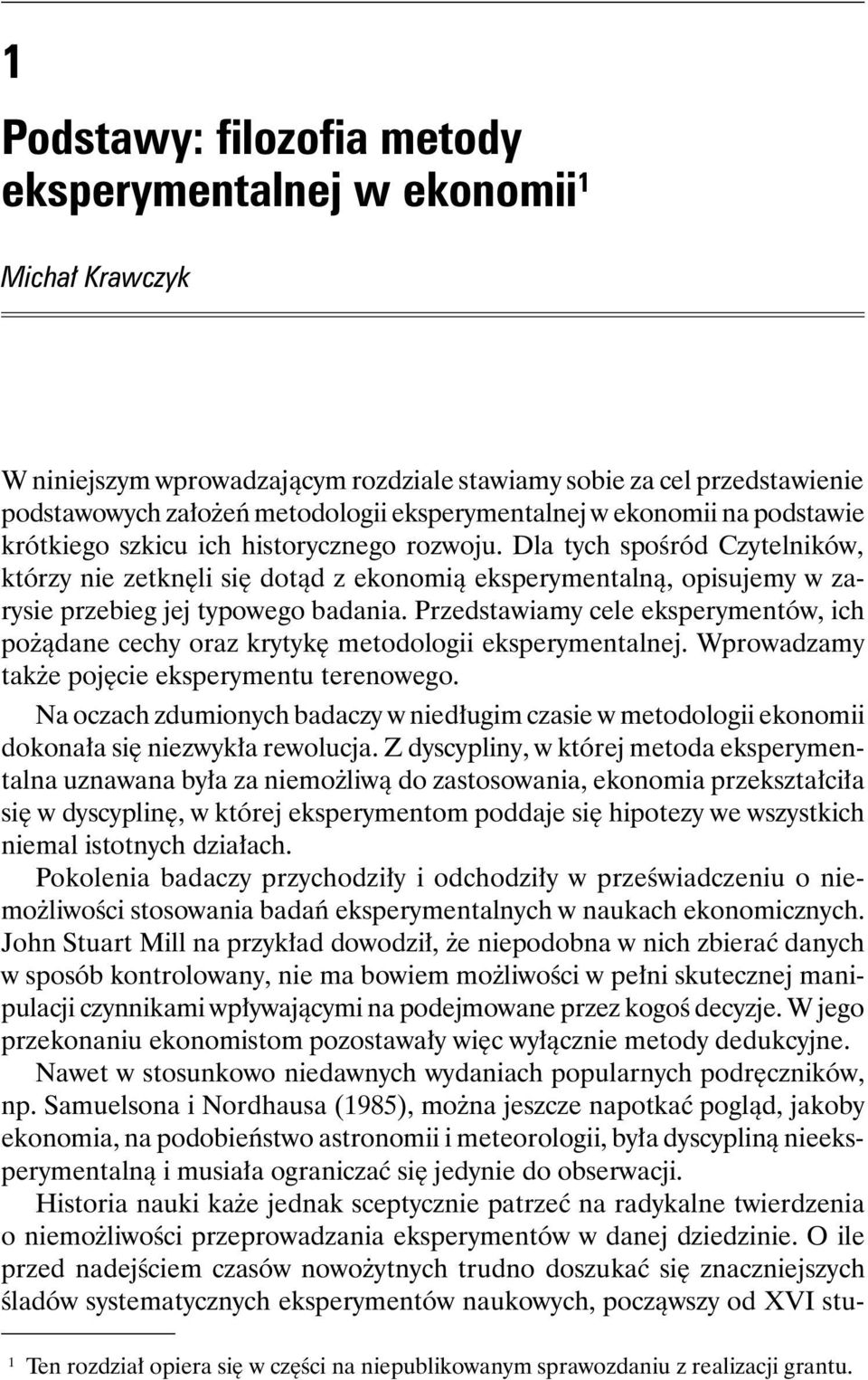 Dla tych spośród Czytelników, którzy nie zetknęli się dotąd z ekonomią eksperymentalną, opisujemy w zarysie przebieg jej typowego badania.