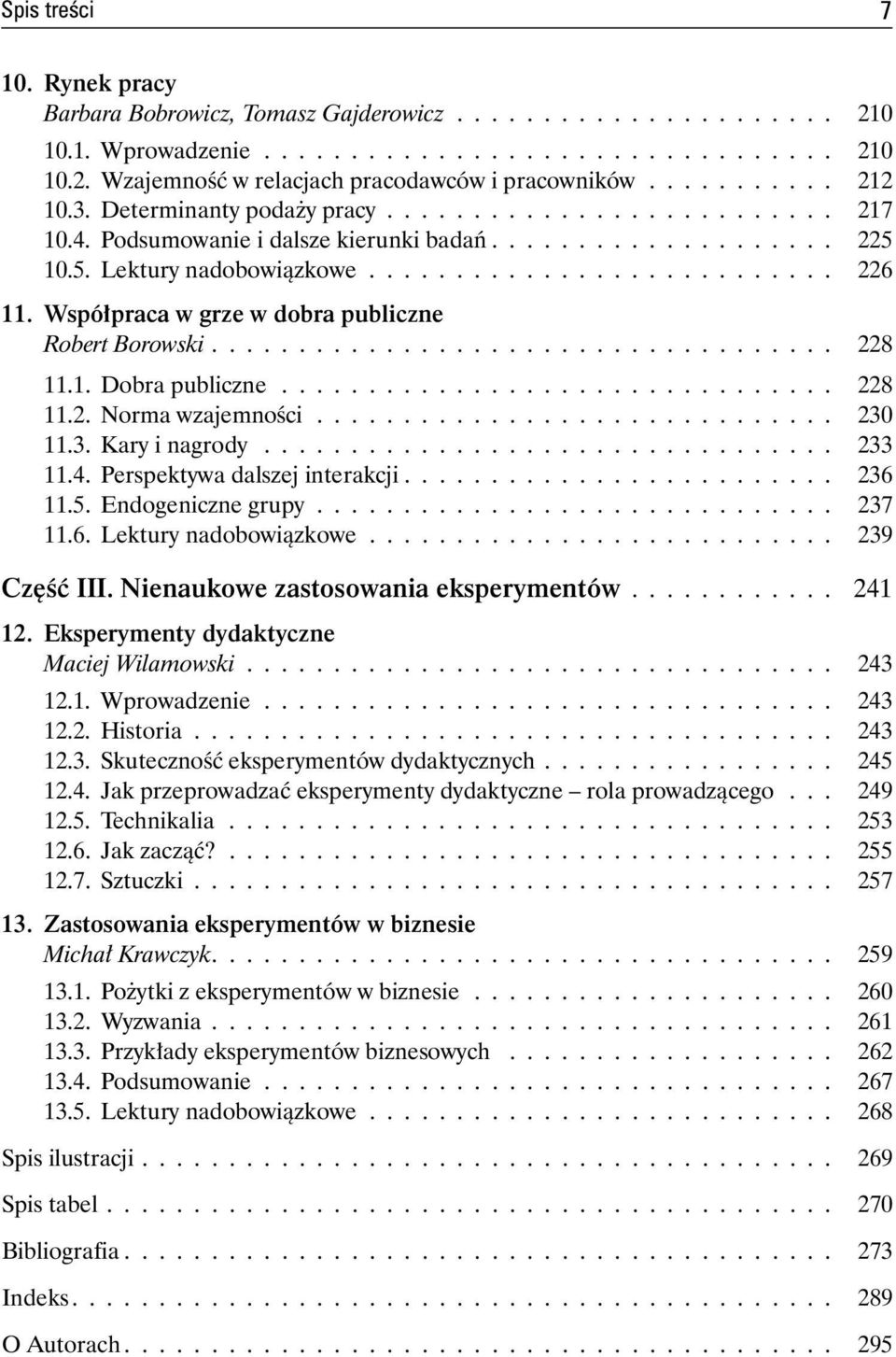 Współpraca w grze w dobra publiczne Robert Borowski.................................... 228 11.1. Dobra publiczne................................ 228 11.2. Norma wzajemności.............................. 230 11.