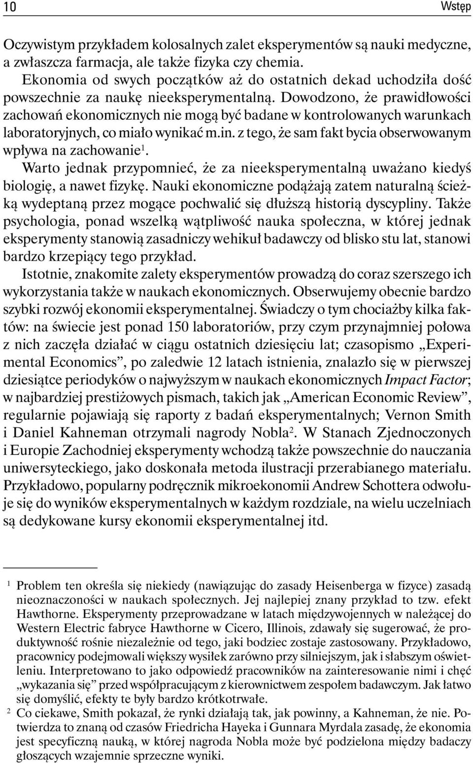 Dowodzono, że prawidłowości zachowań ekonomicznych nie mogą być badane w kontrolowanych warunkach laboratoryjnych, co miało wynikać m.in. z tego, że sam fakt bycia obserwowanym wpływa na zachowanie 1.