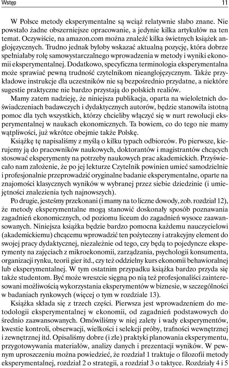 Trudno jednak byłoby wskazać aktualną pozycję, która dobrze spełniałaby rolę samowystarczalnego wprowadzenia w metody i wyniki ekonomii eksperymentalnej.