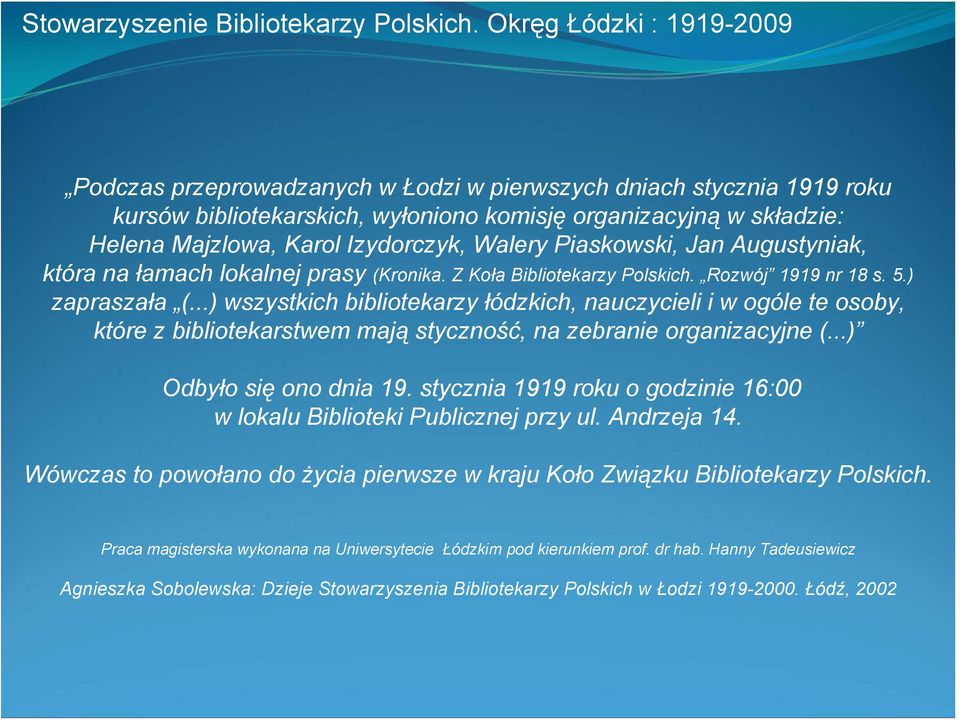 ..) wszystkich bibliotekarzy łódzkich, nauczycieli i w ogóle te osoby, które z bibliotekarstwem mają styczność, na zebranie organizacyjne (...) Odbyło się ono dnia 19.